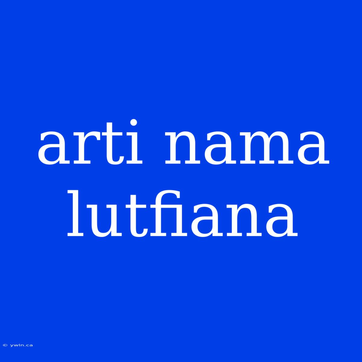 Arti Nama Lutfiana