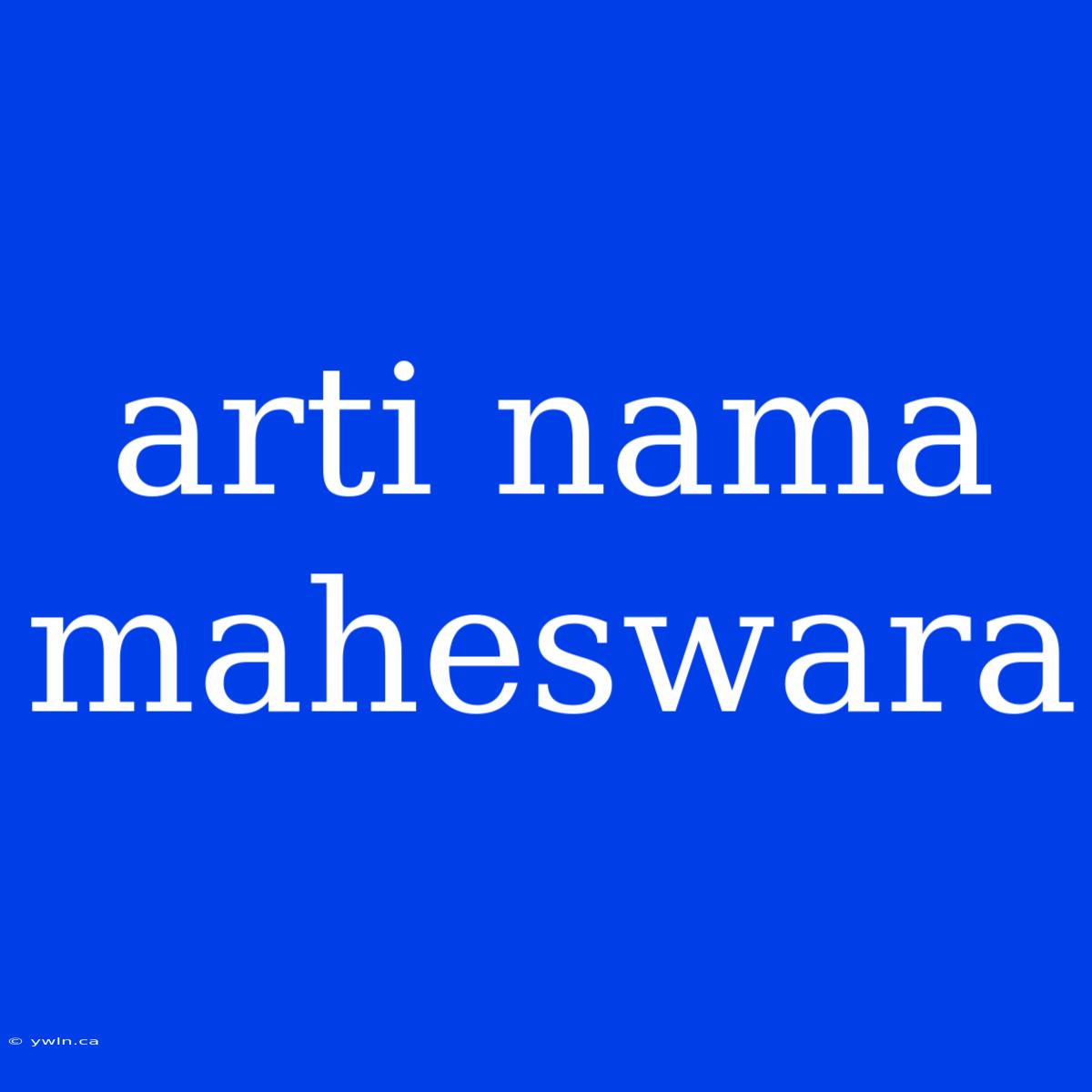 Arti Nama Maheswara