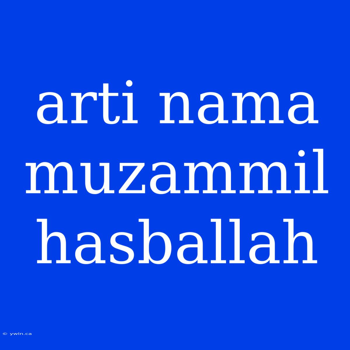 Arti Nama Muzammil Hasballah