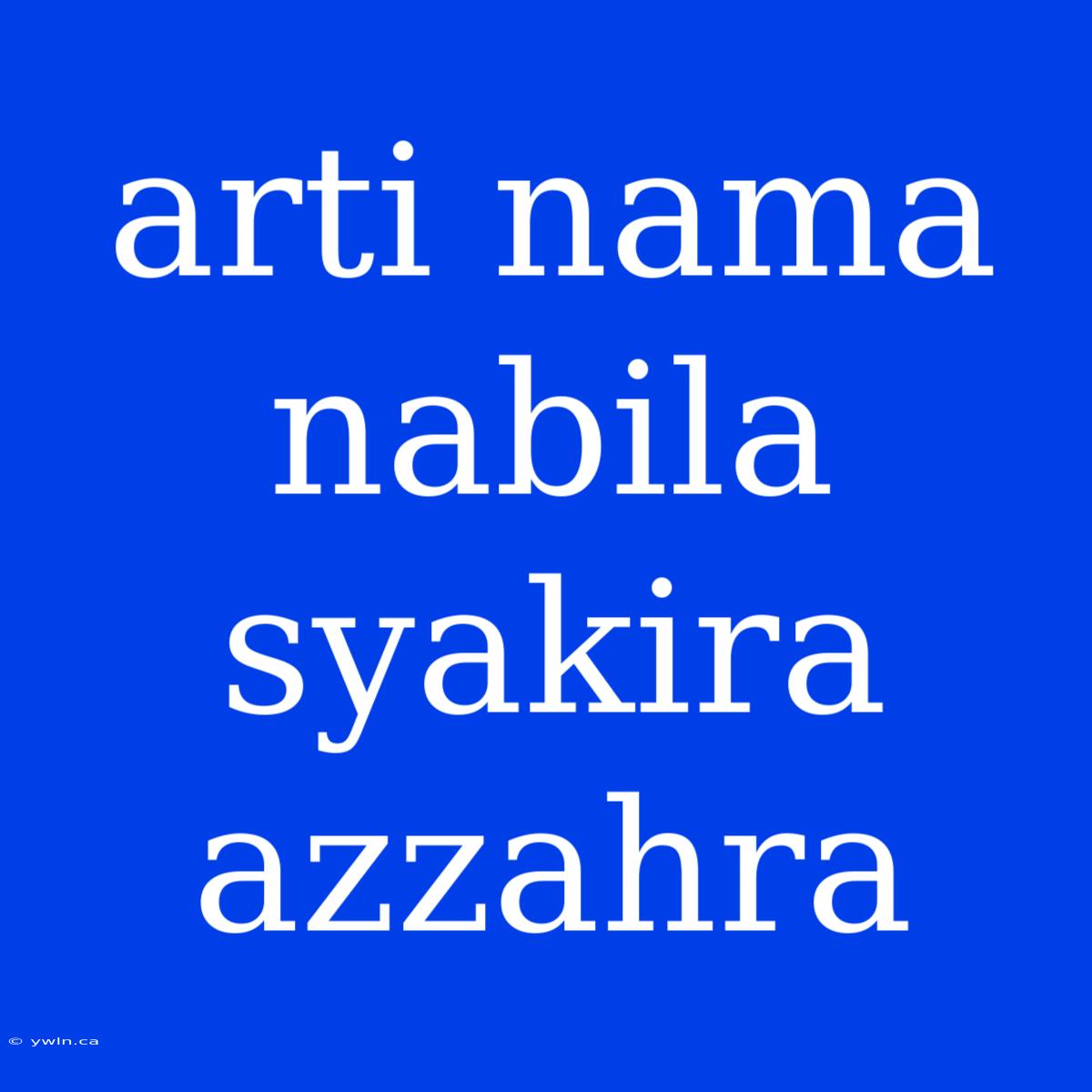 Arti Nama Nabila Syakira Azzahra