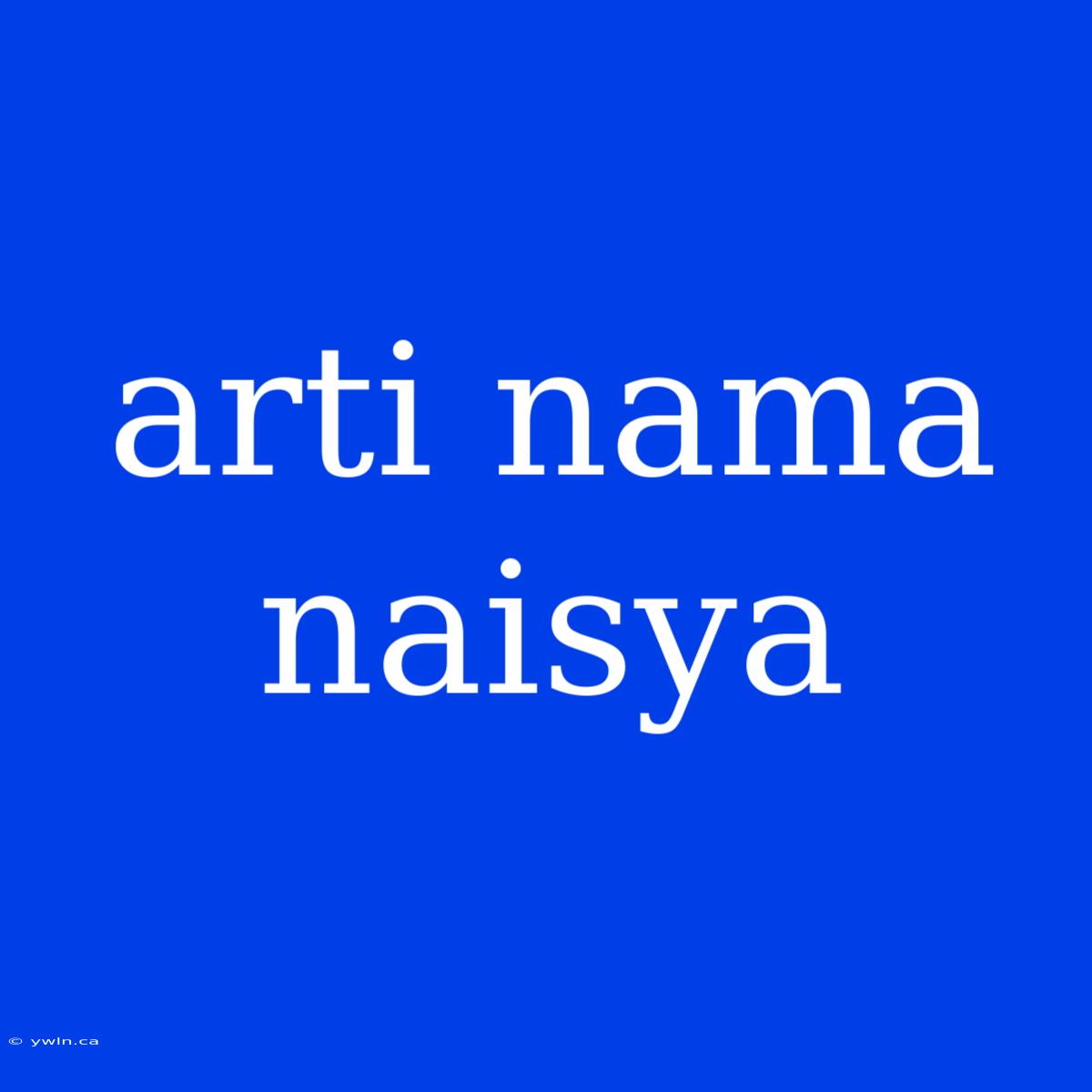 Arti Nama Naisya