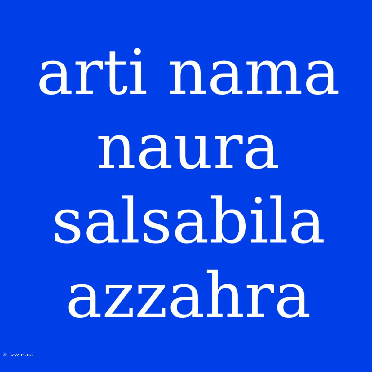 Arti Nama Naura Salsabila Azzahra