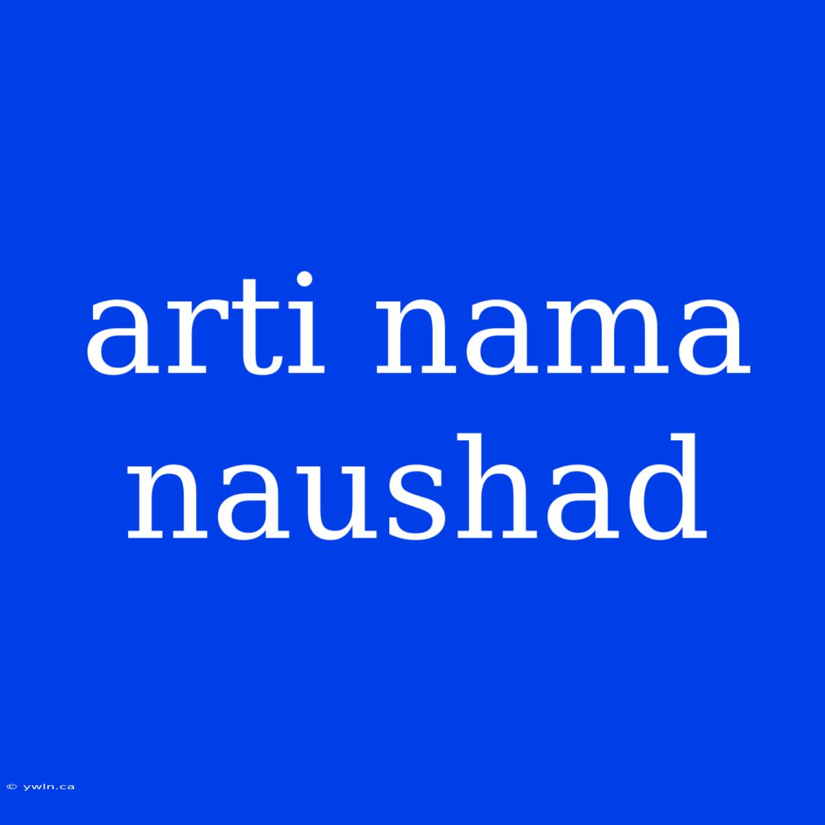 Arti Nama Naushad