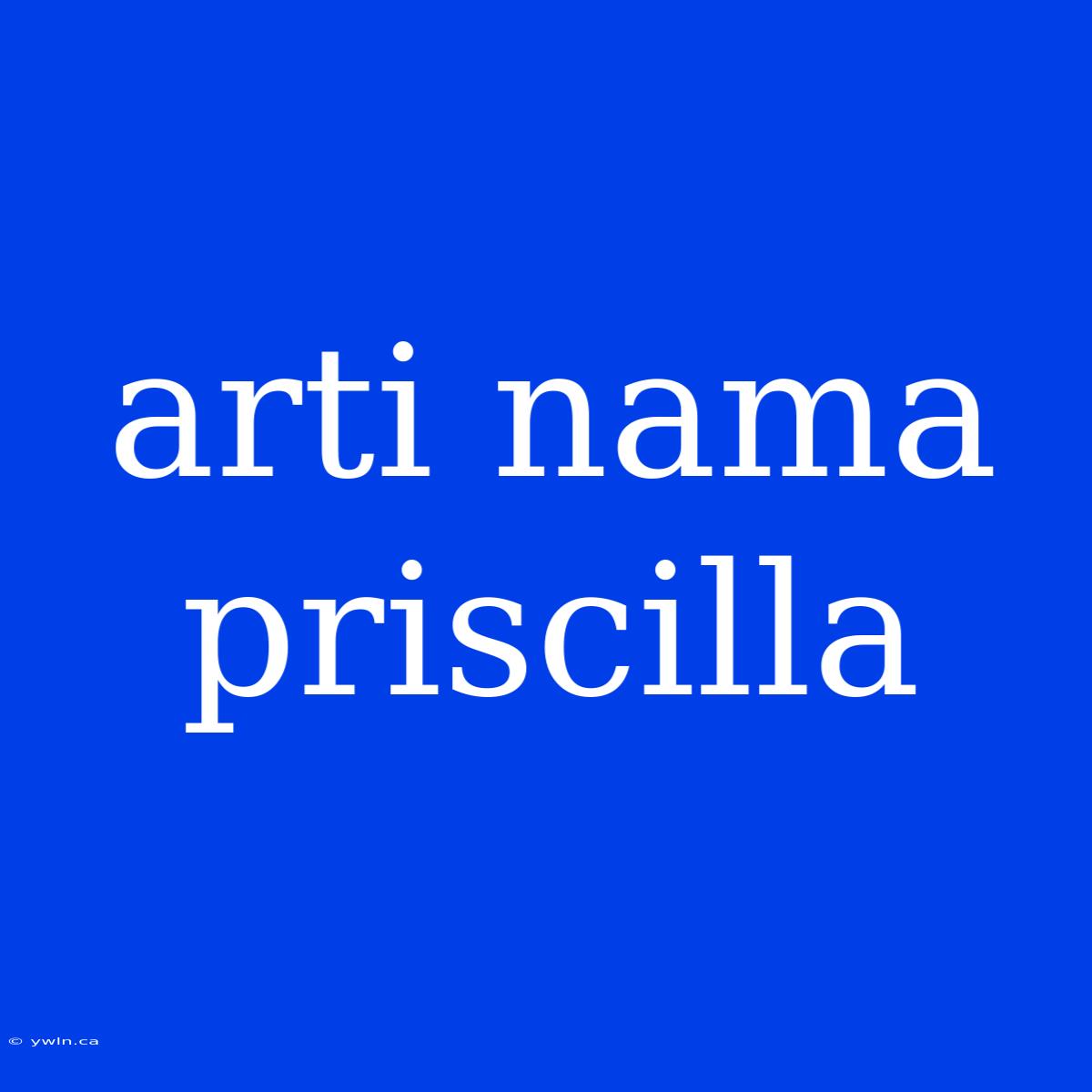 Arti Nama Priscilla