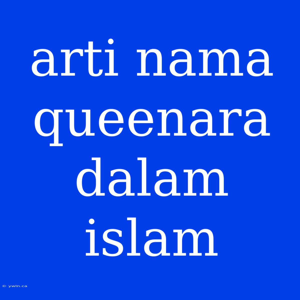 Arti Nama Queenara Dalam Islam