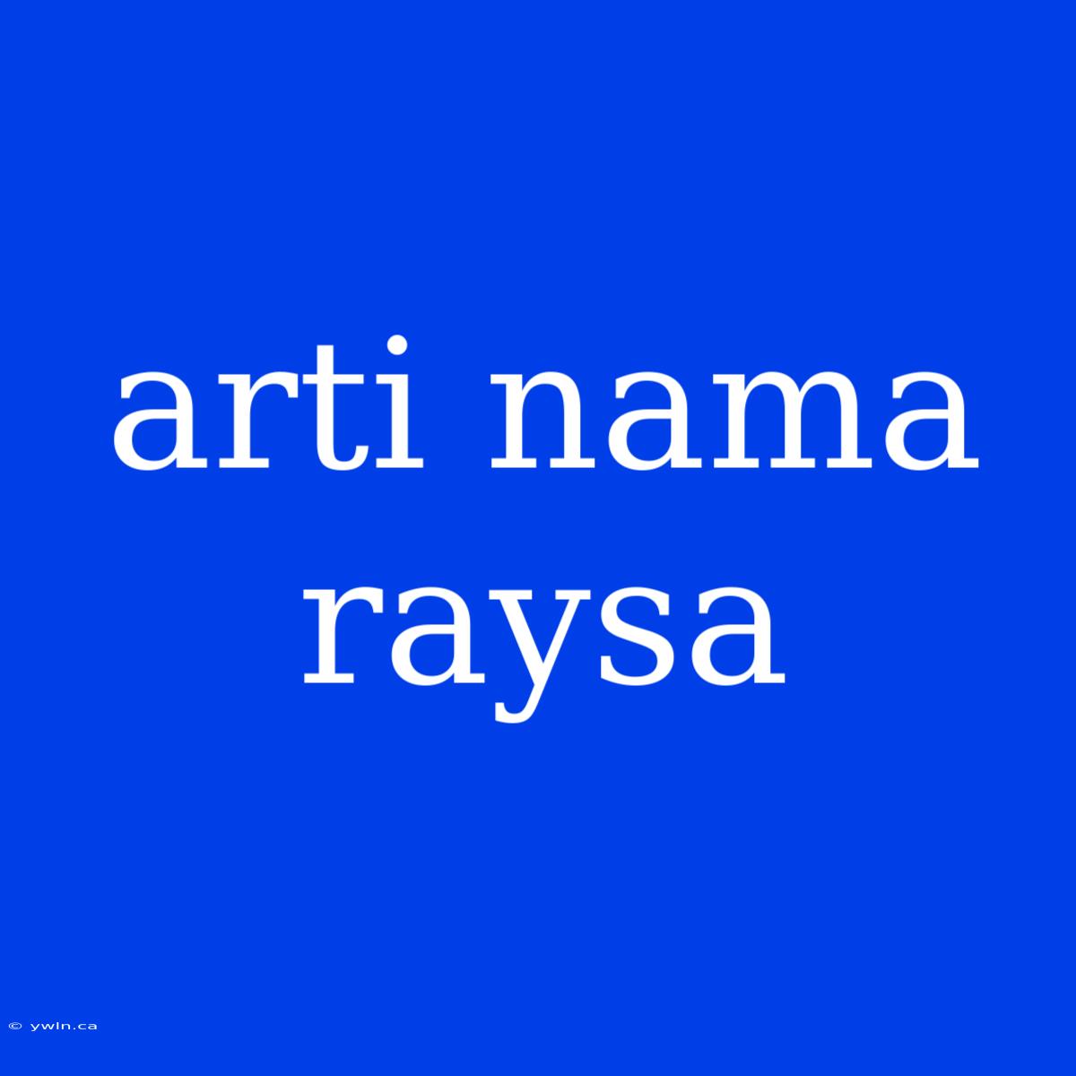 Arti Nama Raysa