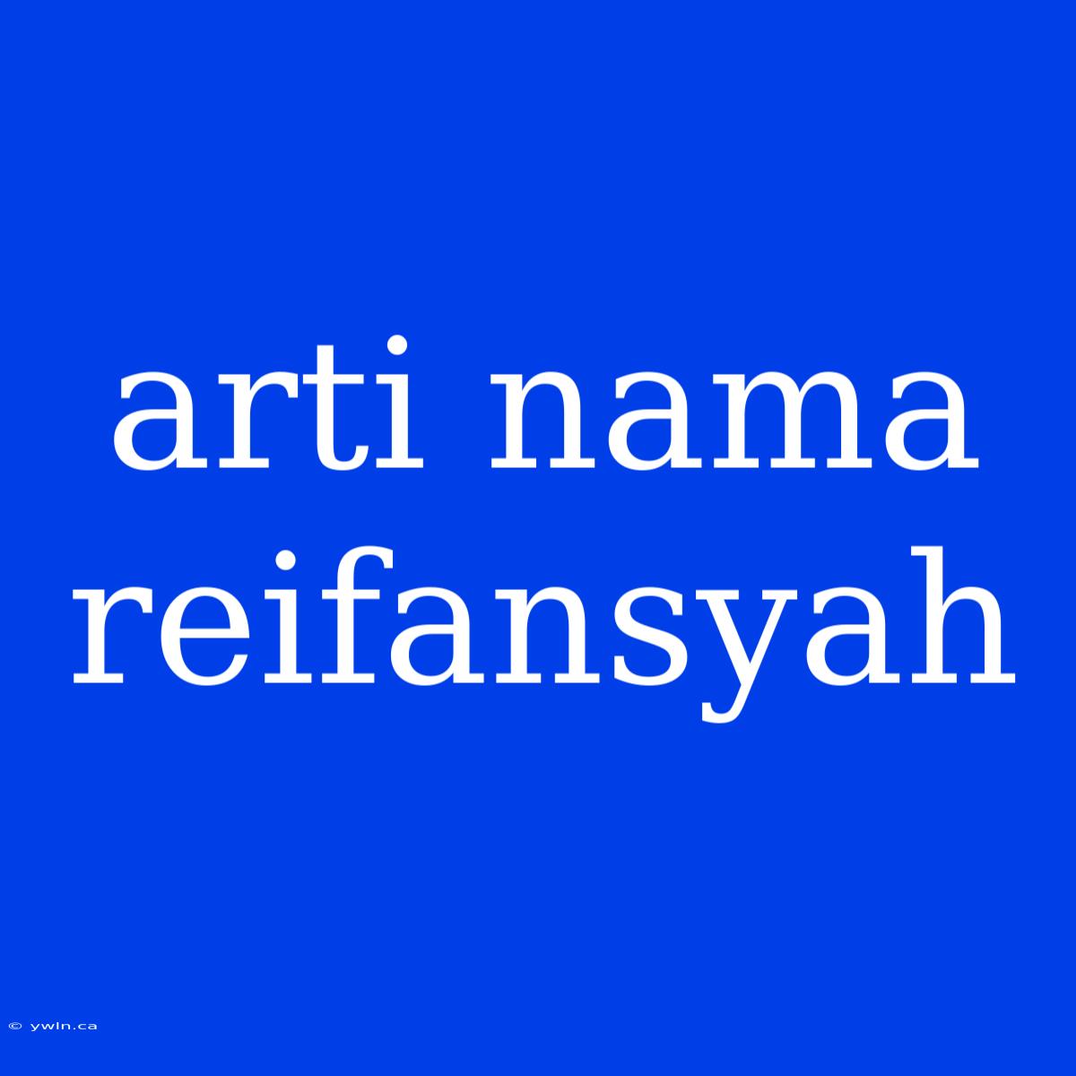 Arti Nama Reifansyah