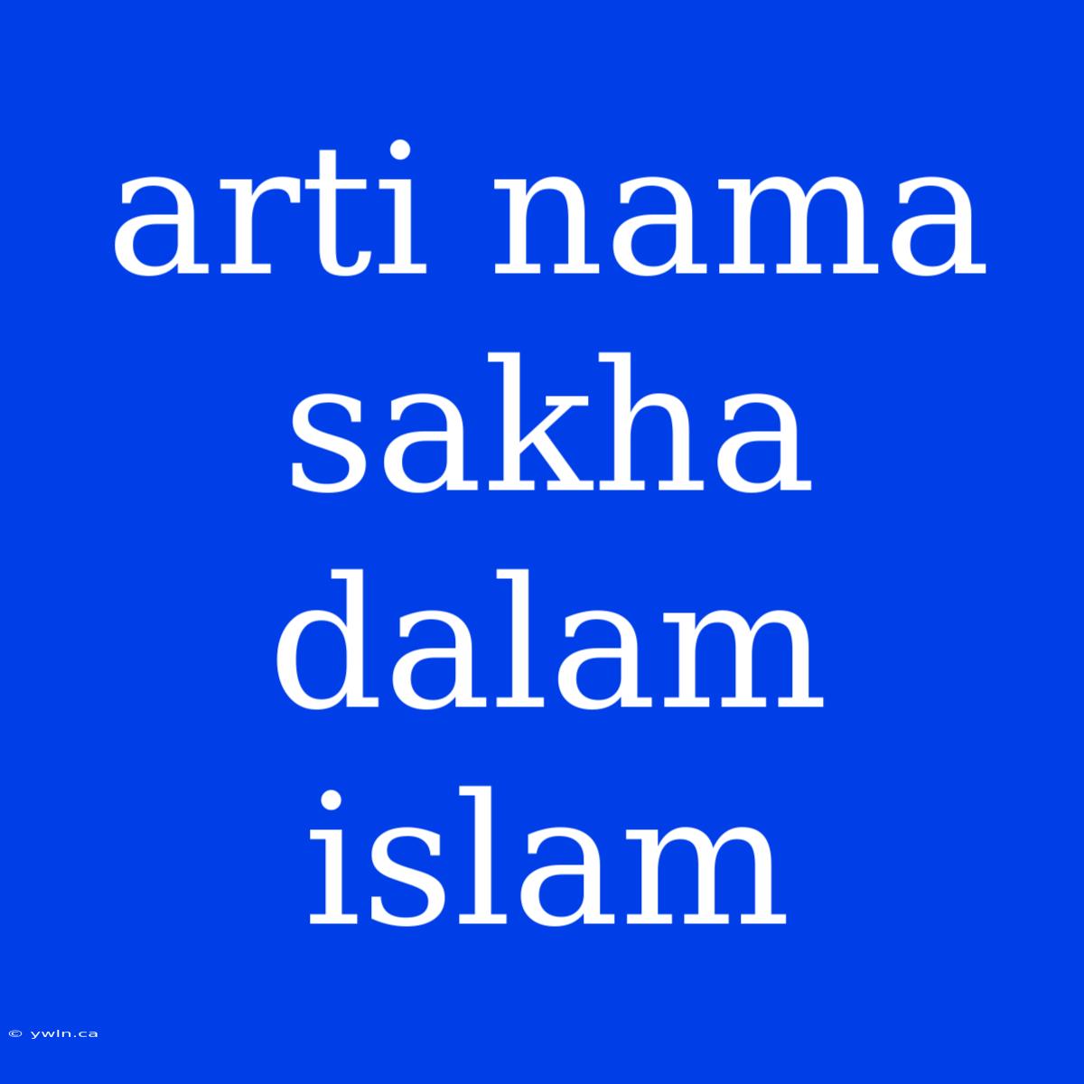 Arti Nama Sakha Dalam Islam