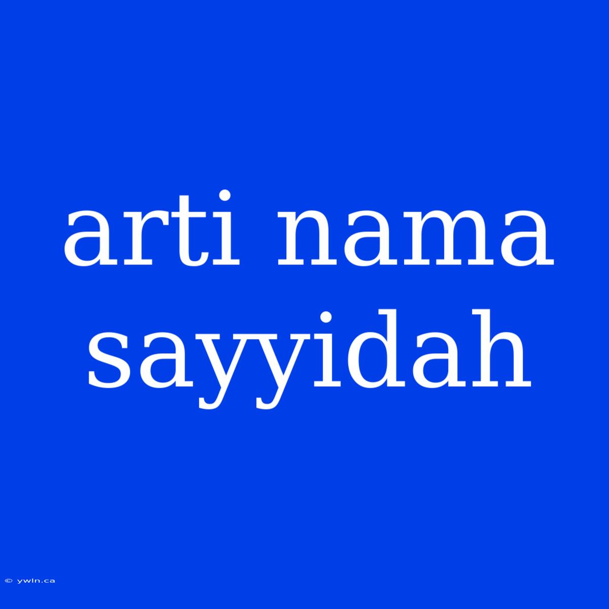 Arti Nama Sayyidah