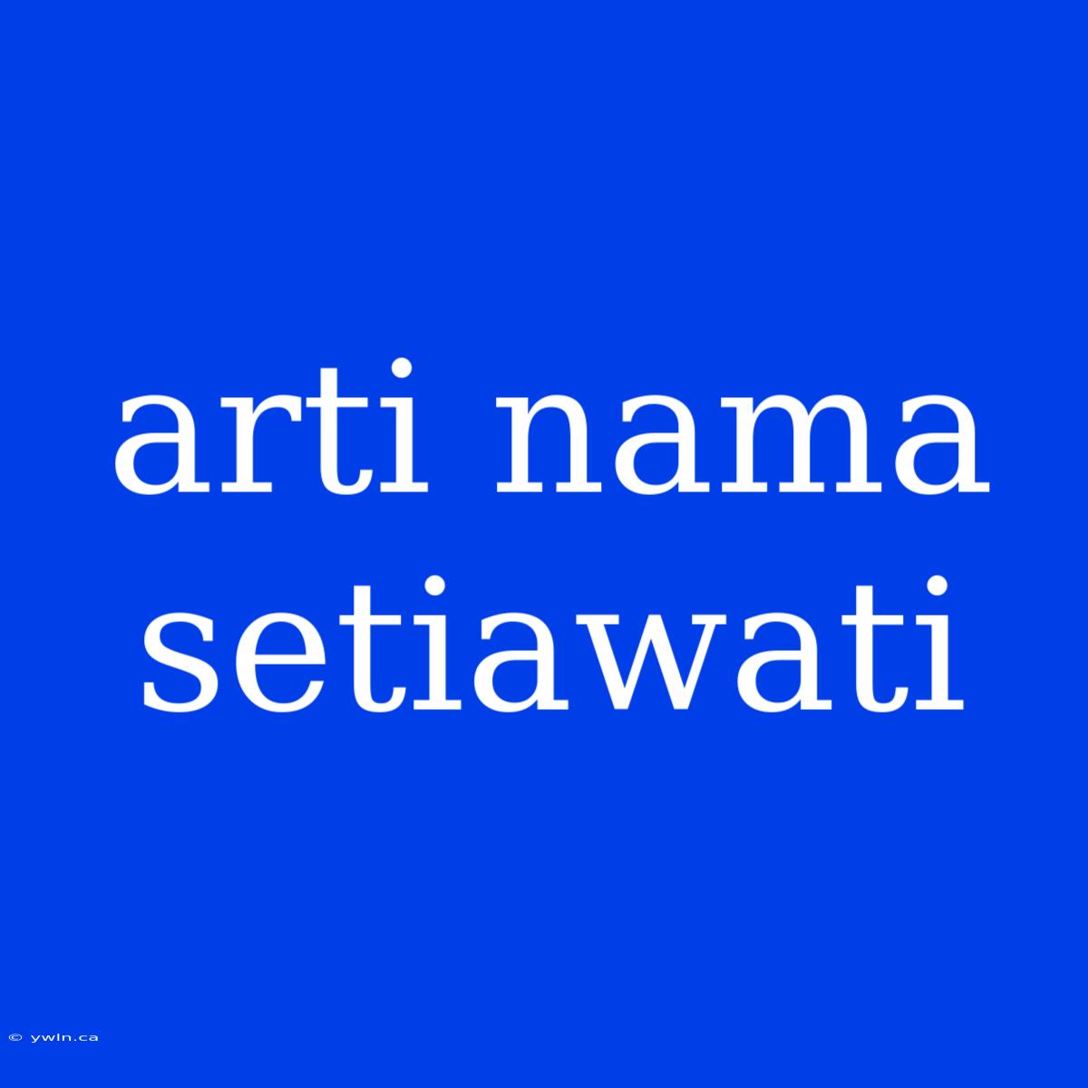 Arti Nama Setiawati