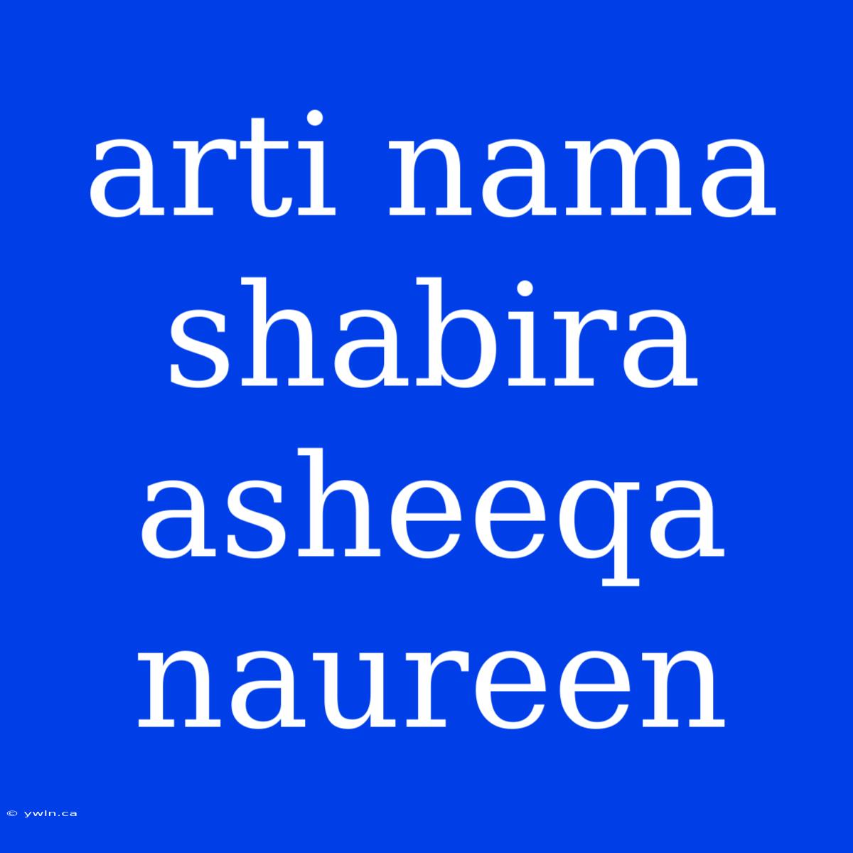 Arti Nama Shabira Asheeqa Naureen