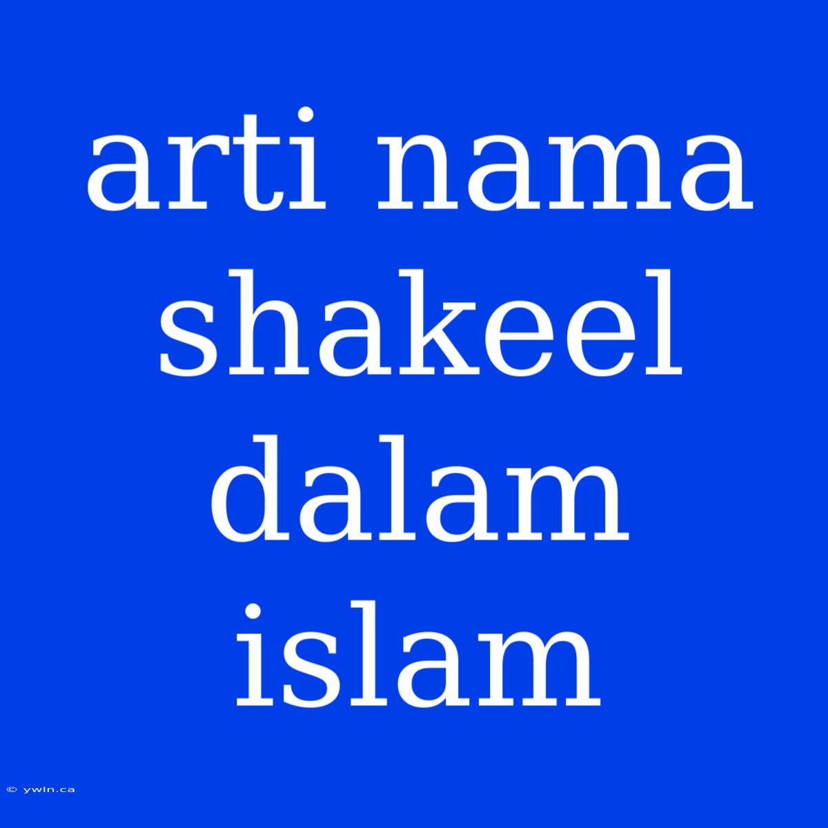 Arti Nama Shakeel Dalam Islam