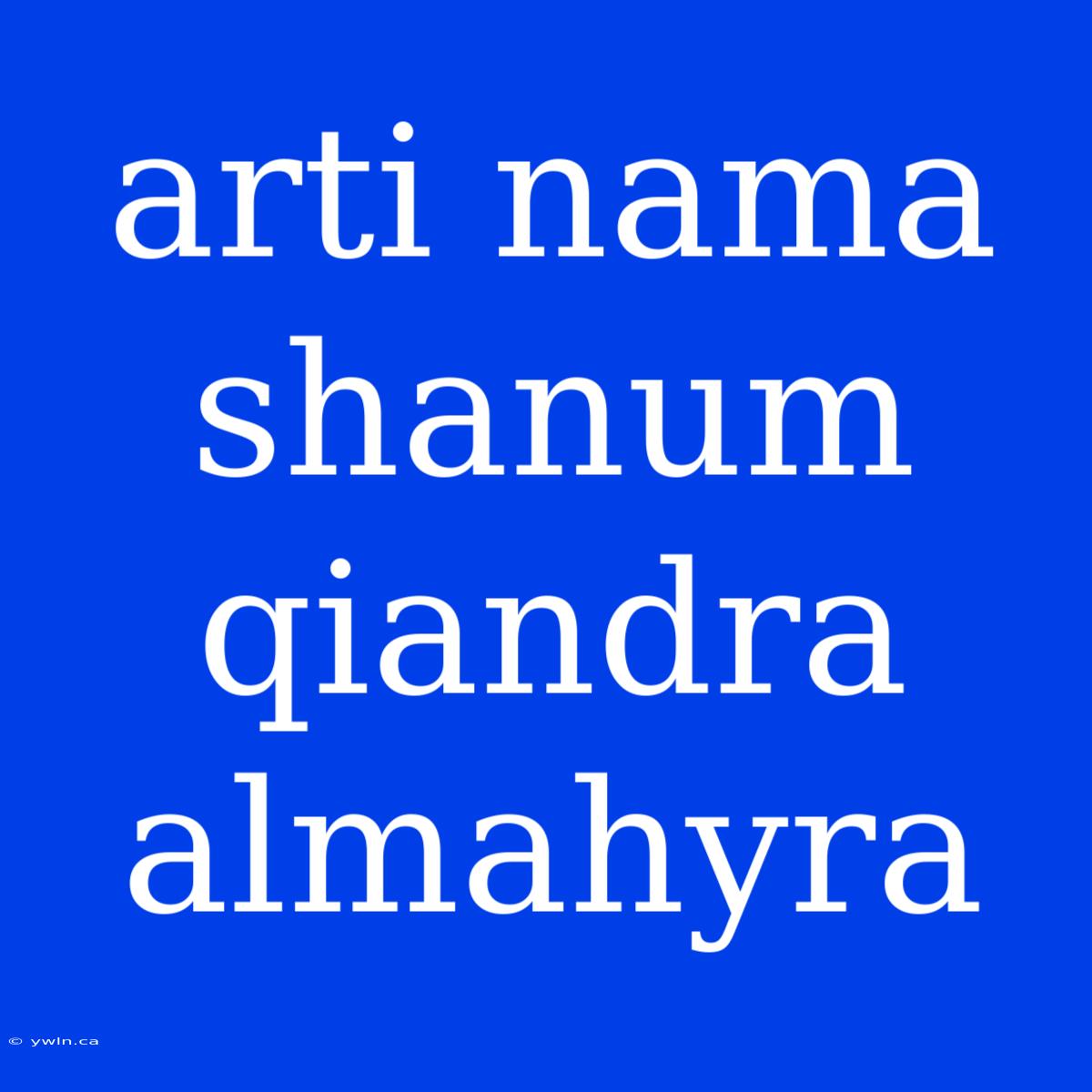 Arti Nama Shanum Qiandra Almahyra