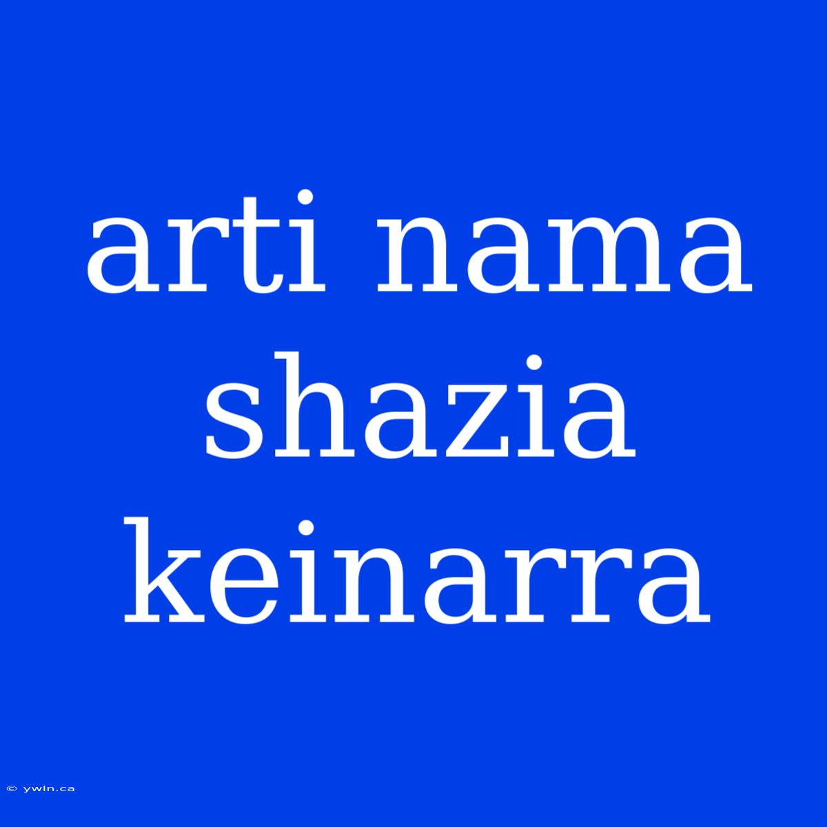 Arti Nama Shazia Keinarra