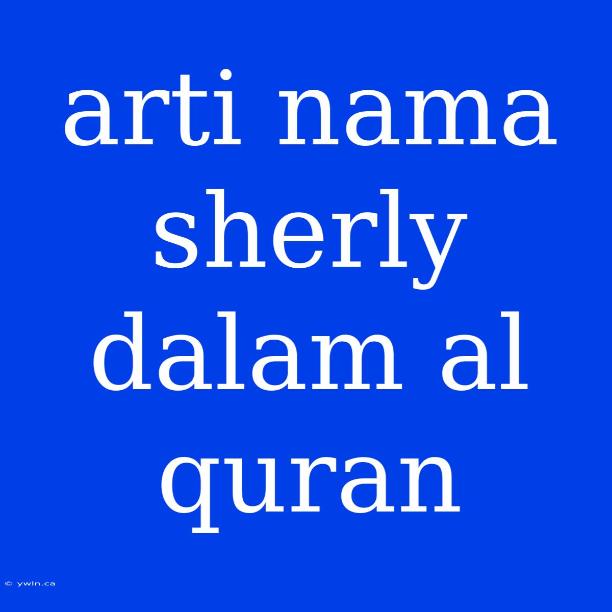 Arti Nama Sherly Dalam Al Quran