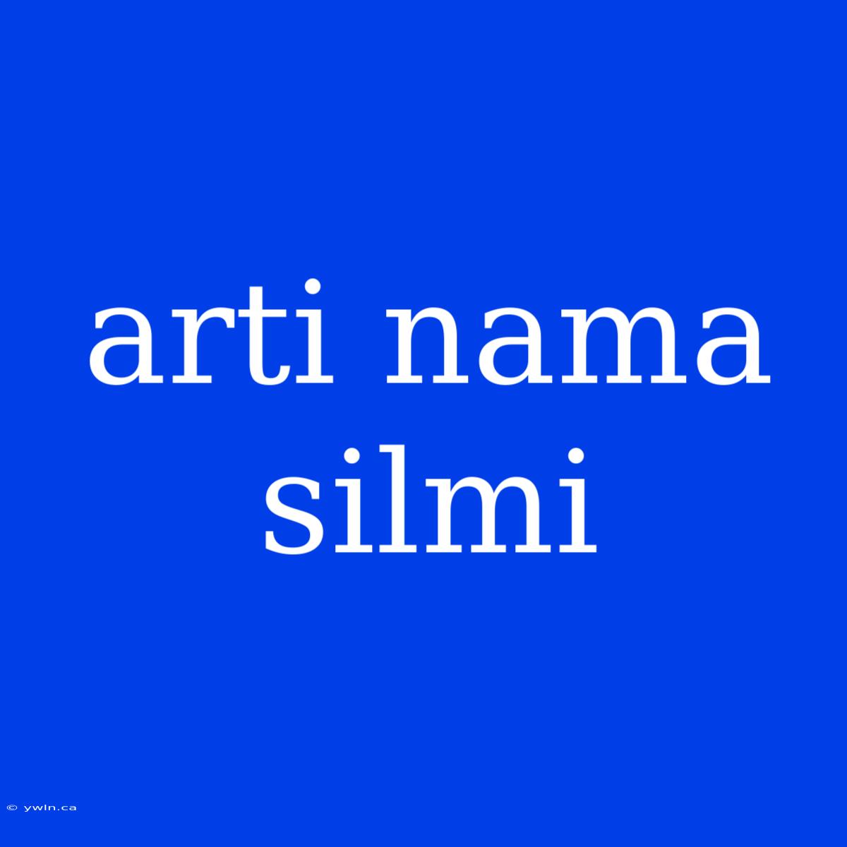 Arti Nama Silmi