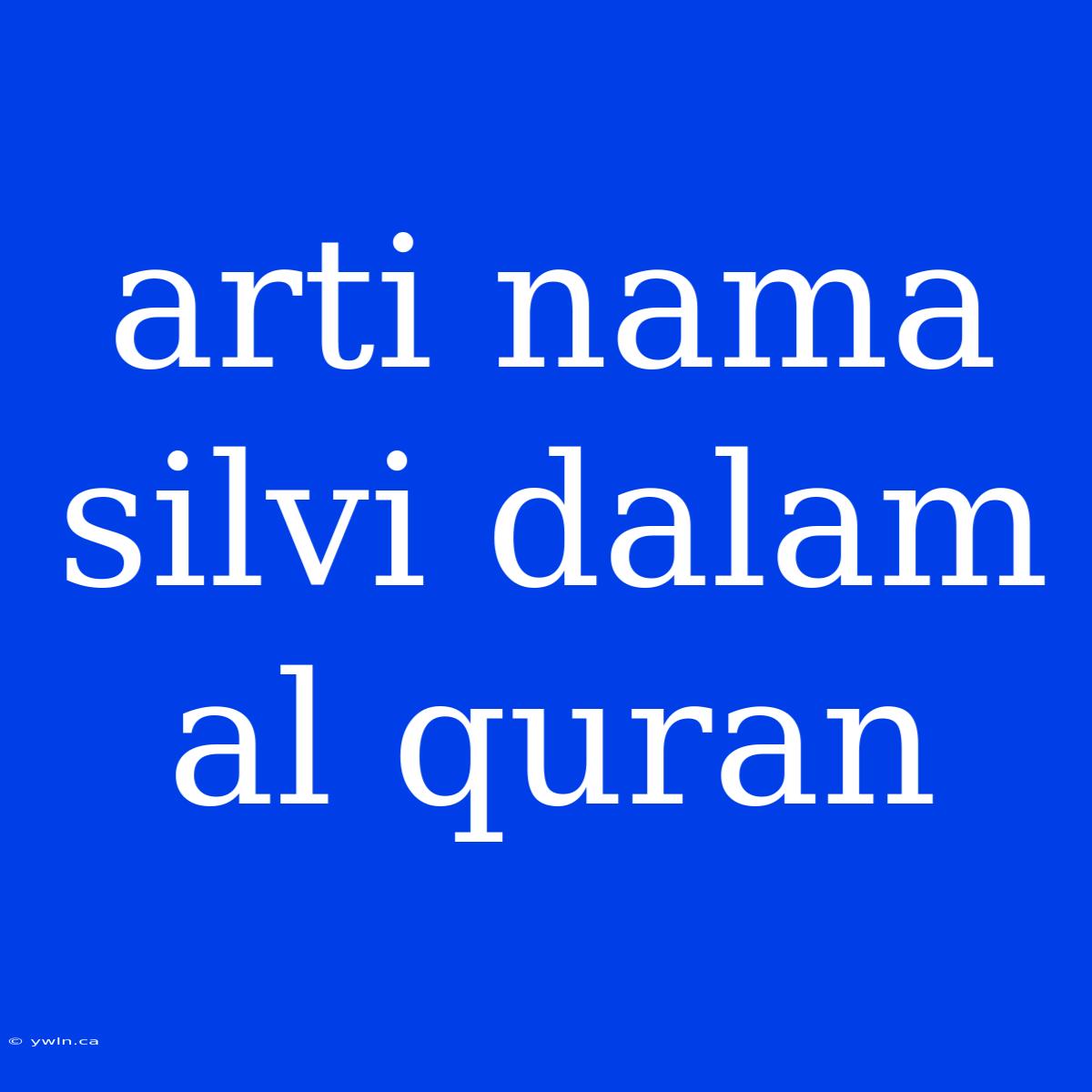 Arti Nama Silvi Dalam Al Quran