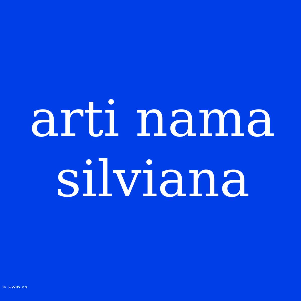 Arti Nama Silviana