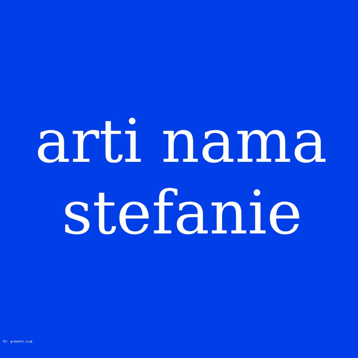 Arti Nama Stefanie