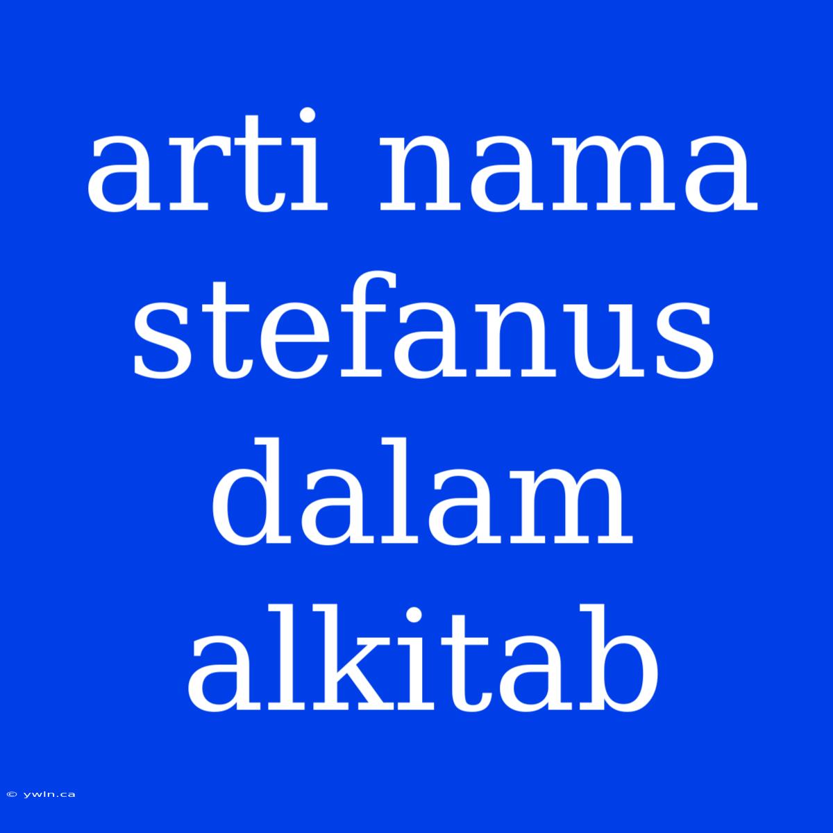 Arti Nama Stefanus Dalam Alkitab