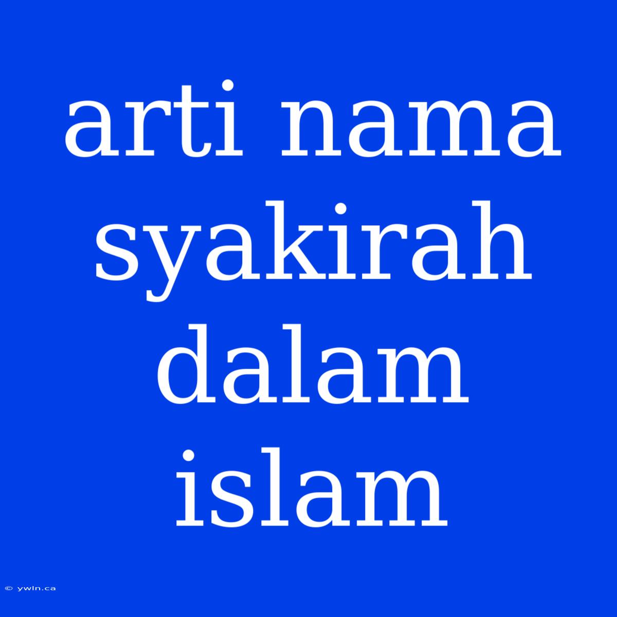 Arti Nama Syakirah Dalam Islam