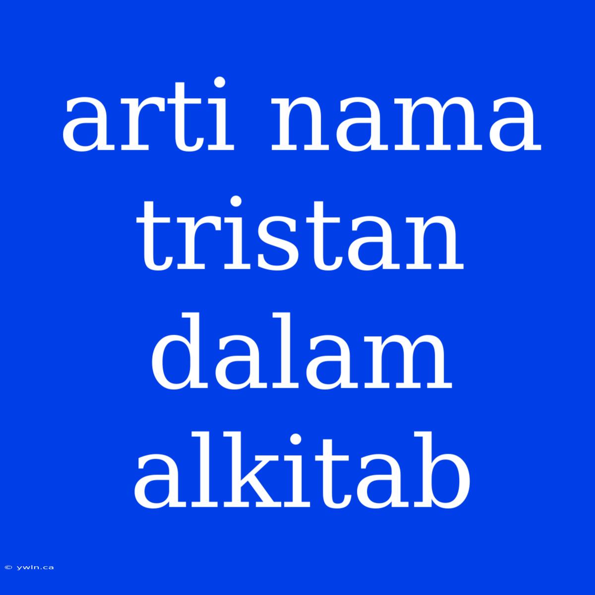 Arti Nama Tristan Dalam Alkitab