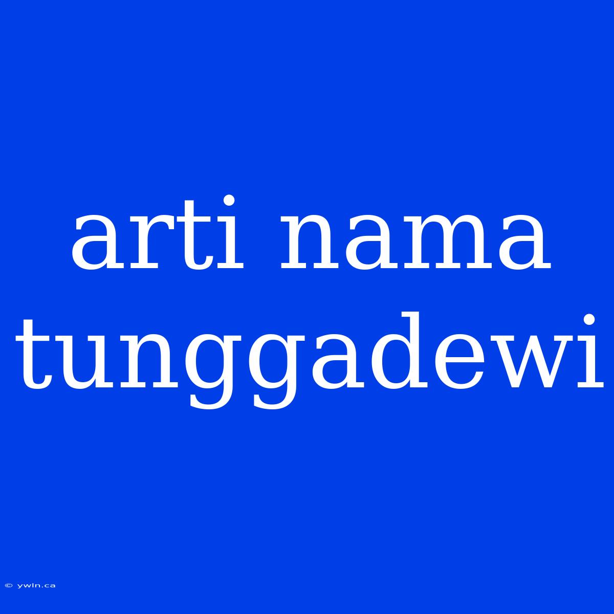 Arti Nama Tunggadewi