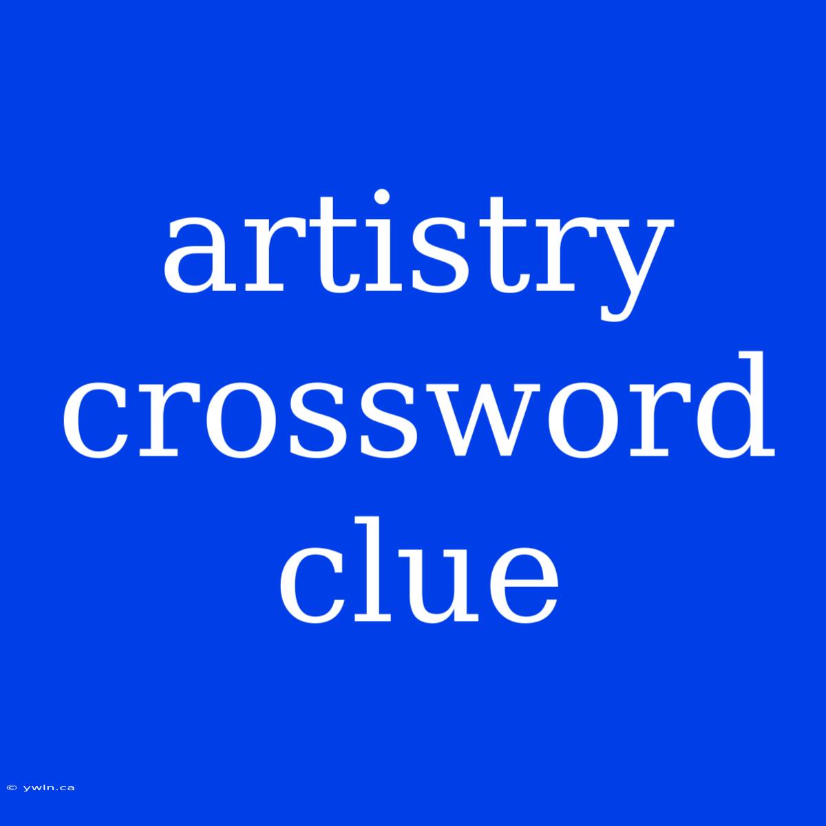 Artistry Crossword Clue