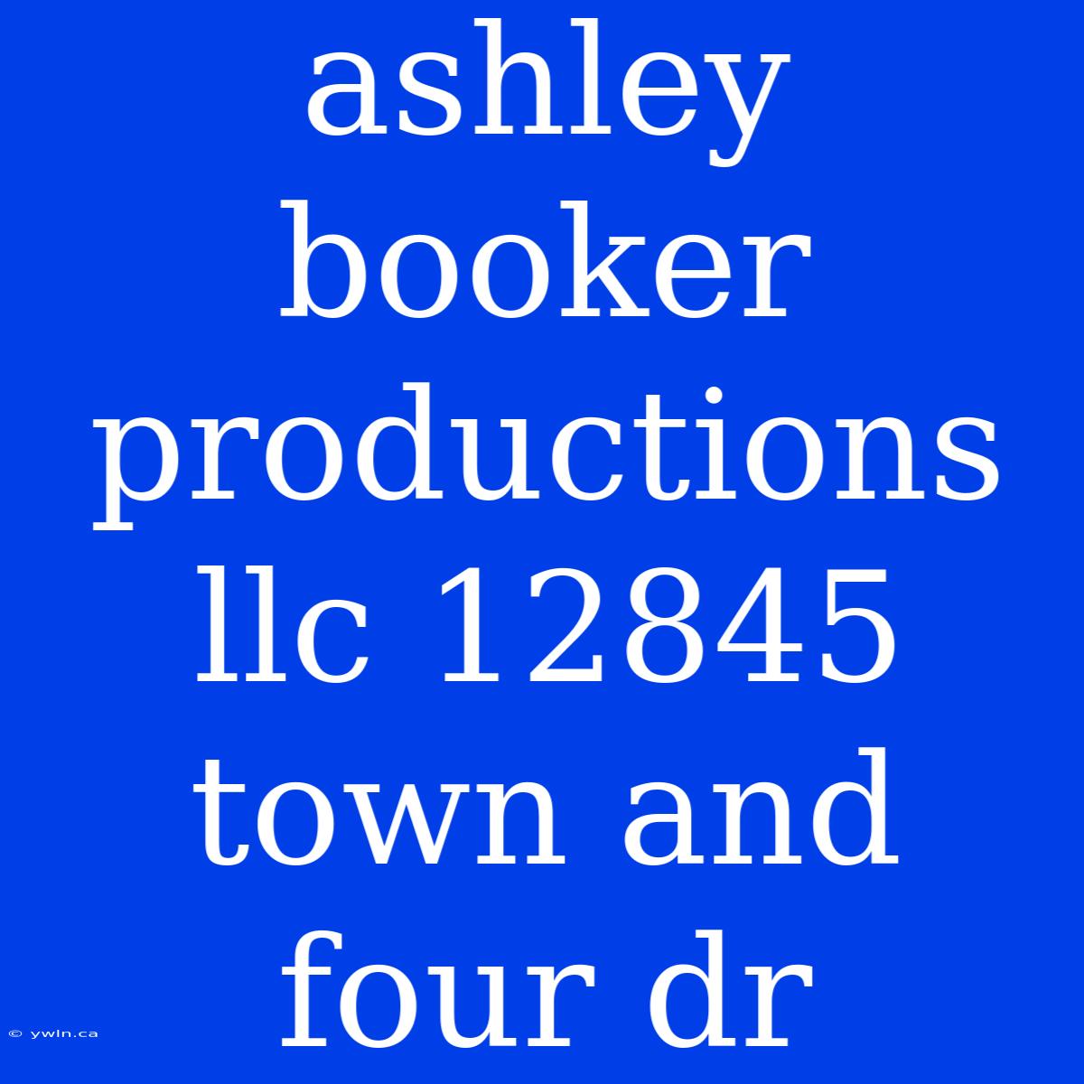 Ashley Booker Productions Llc 12845 Town And Four Dr