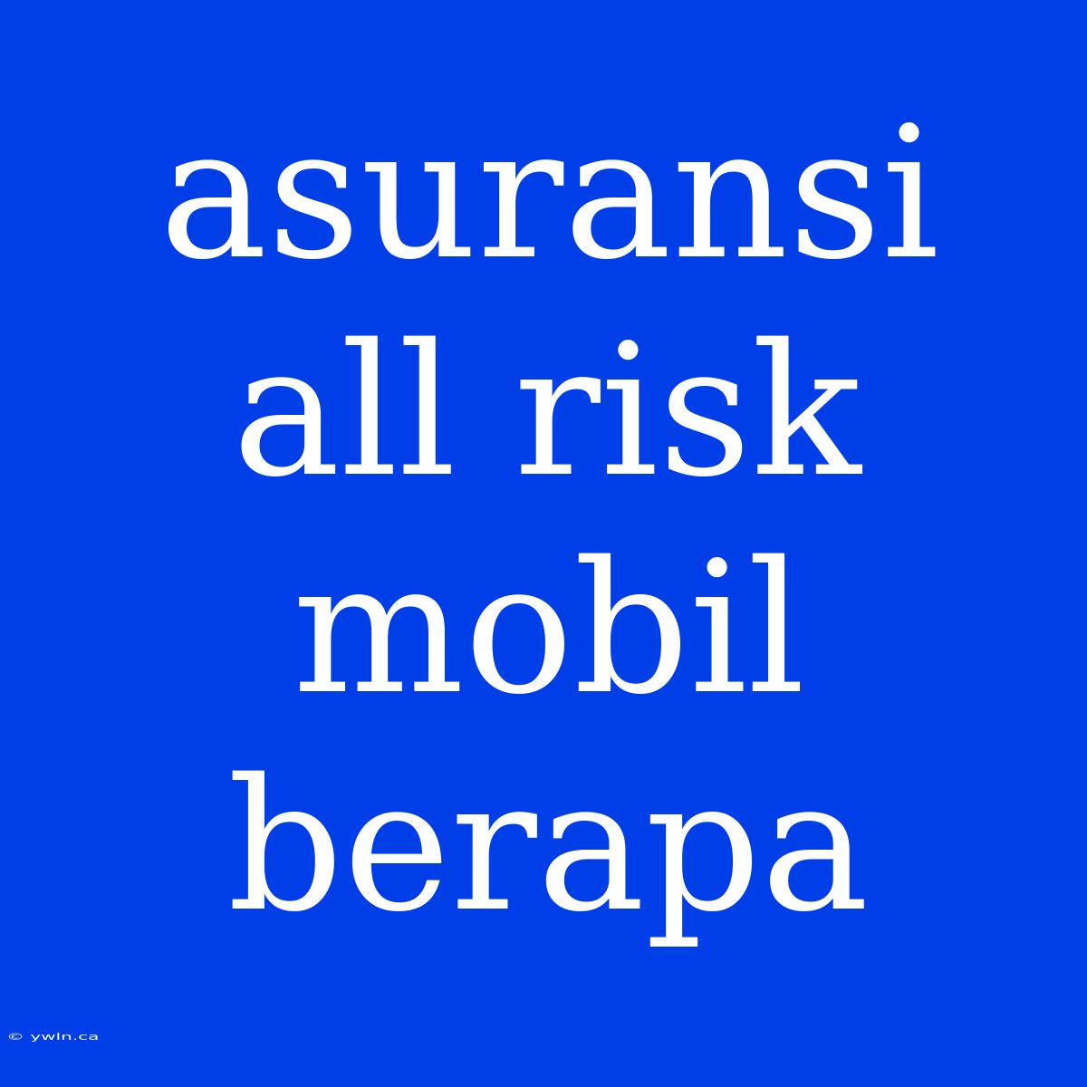 Asuransi All Risk Mobil Berapa