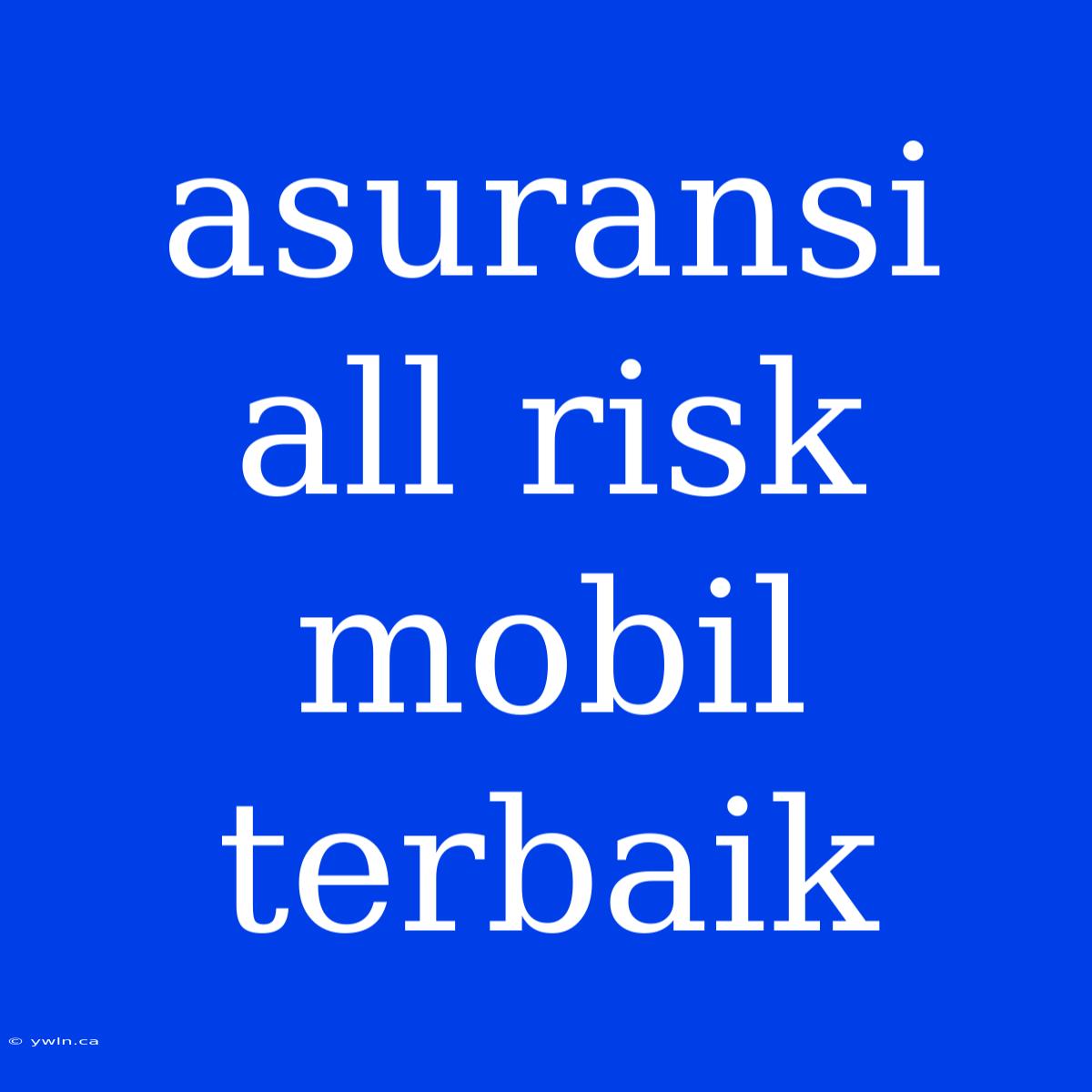 Asuransi All Risk Mobil Terbaik