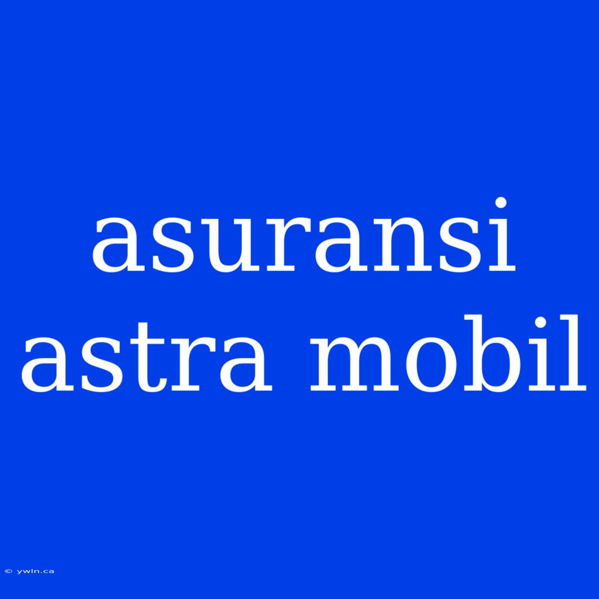 Asuransi Astra Mobil