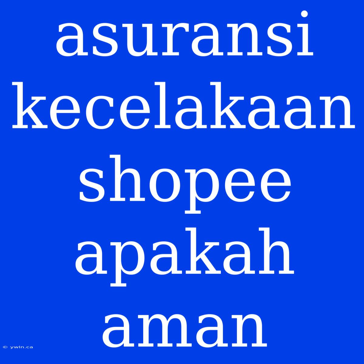 Asuransi Kecelakaan Shopee Apakah Aman