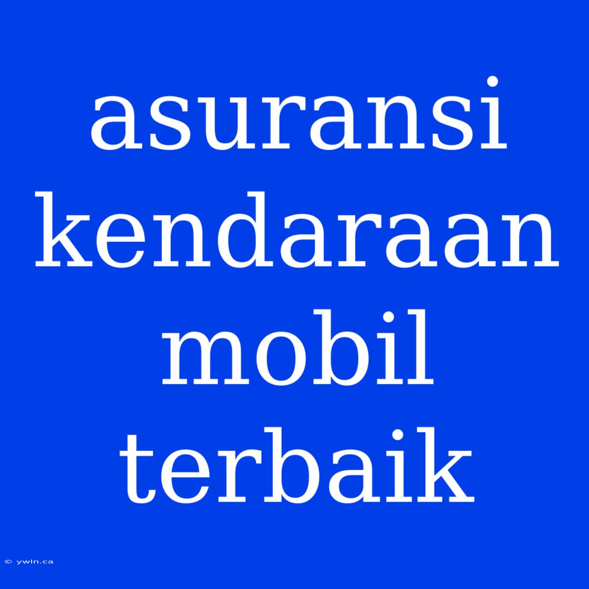 Asuransi Kendaraan Mobil Terbaik