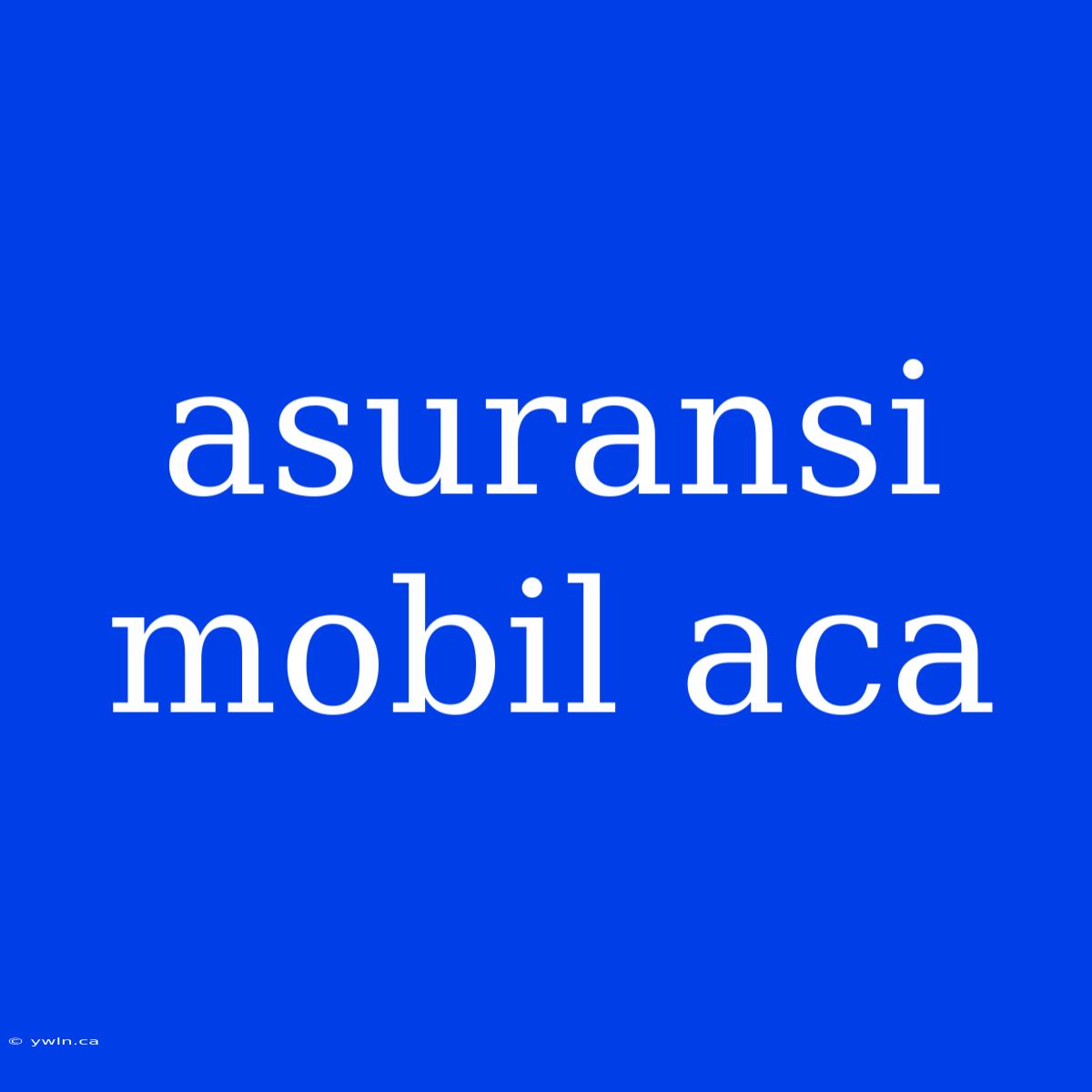 Asuransi Mobil Aca