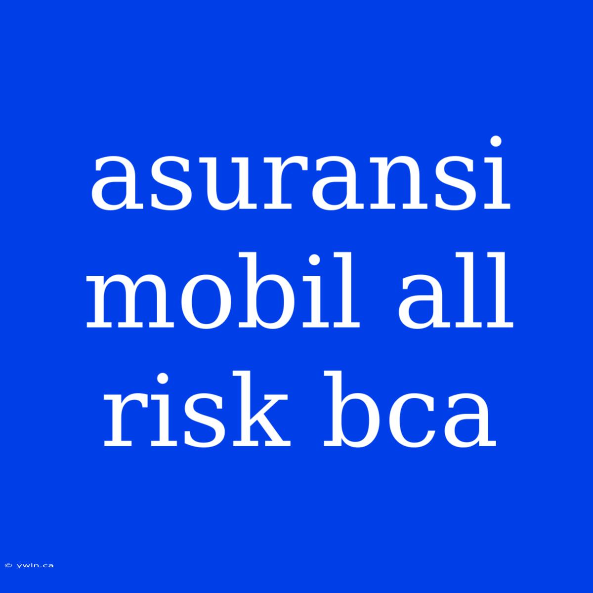 Asuransi Mobil All Risk Bca