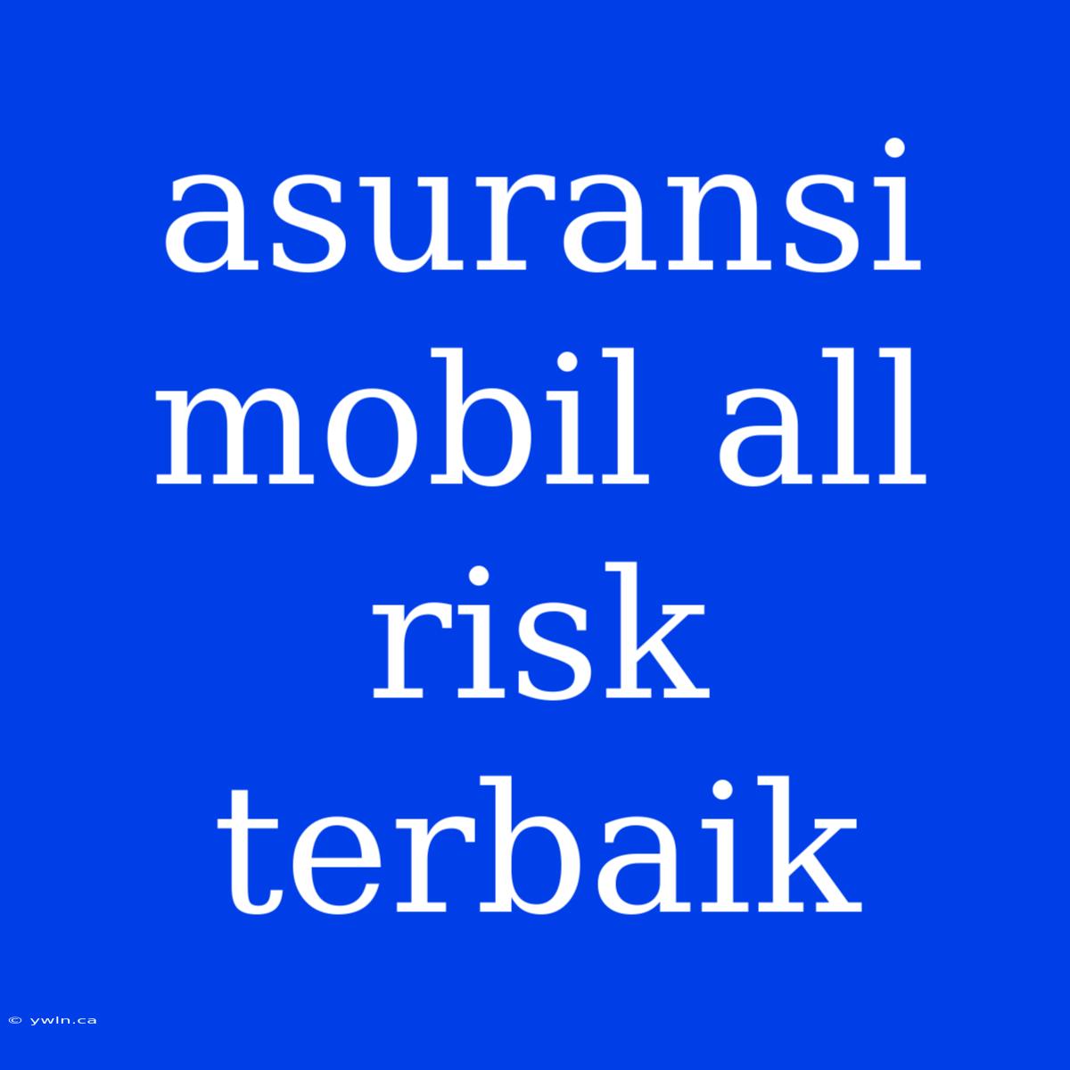 Asuransi Mobil All Risk Terbaik