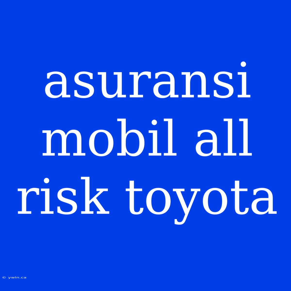 Asuransi Mobil All Risk Toyota