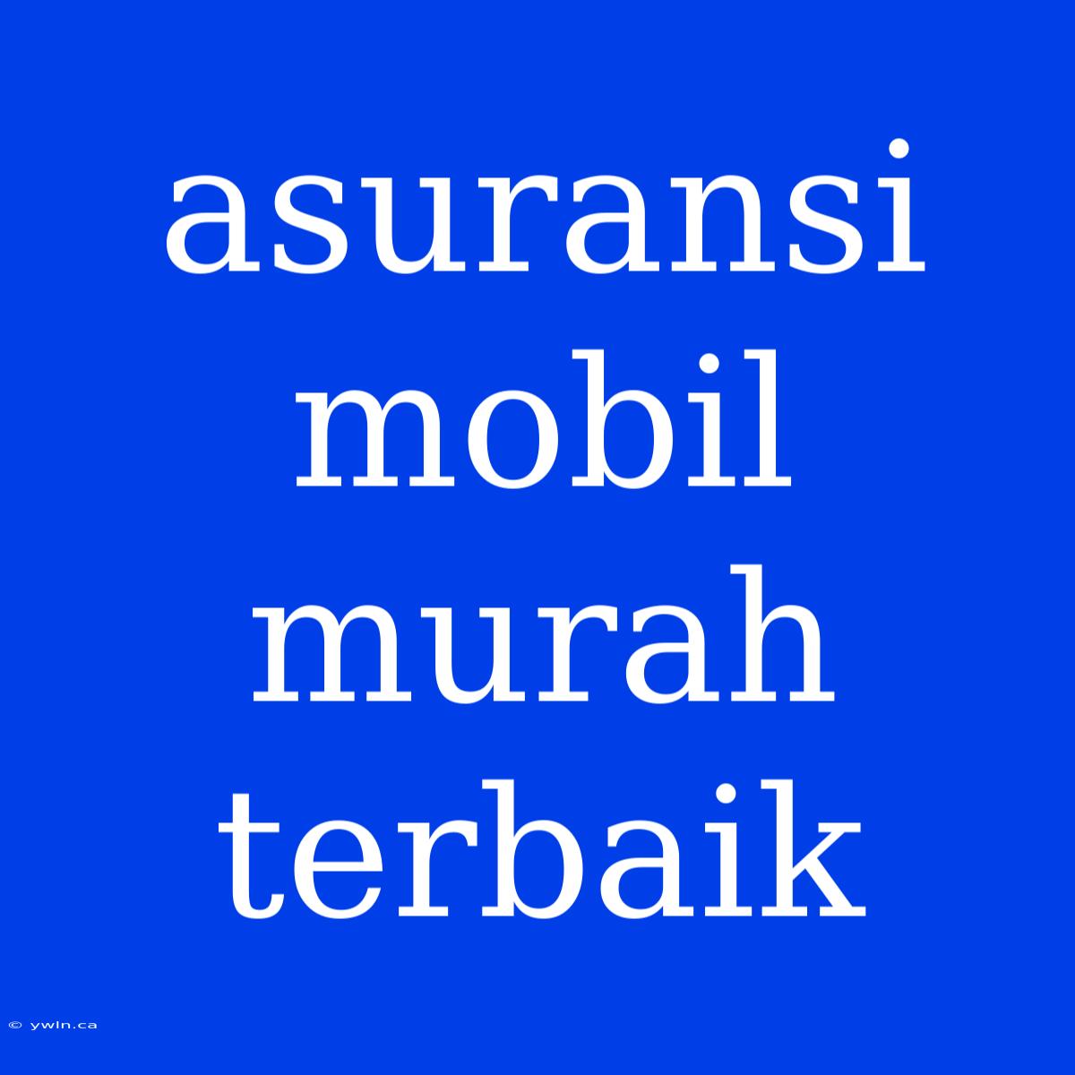 Asuransi Mobil Murah Terbaik