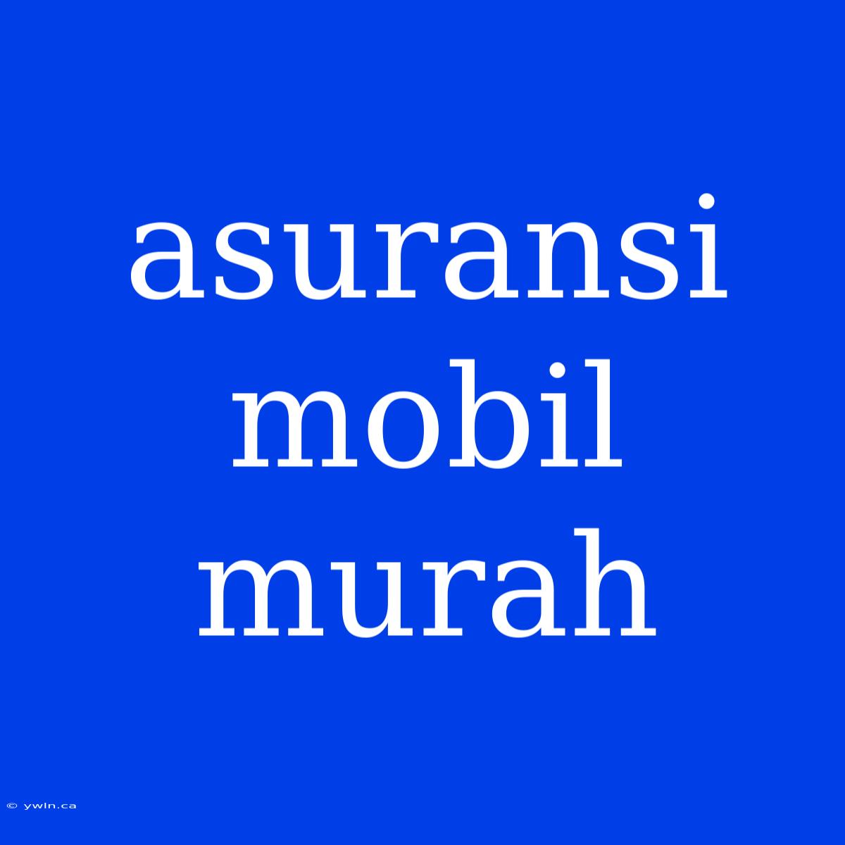 Asuransi Mobil Murah