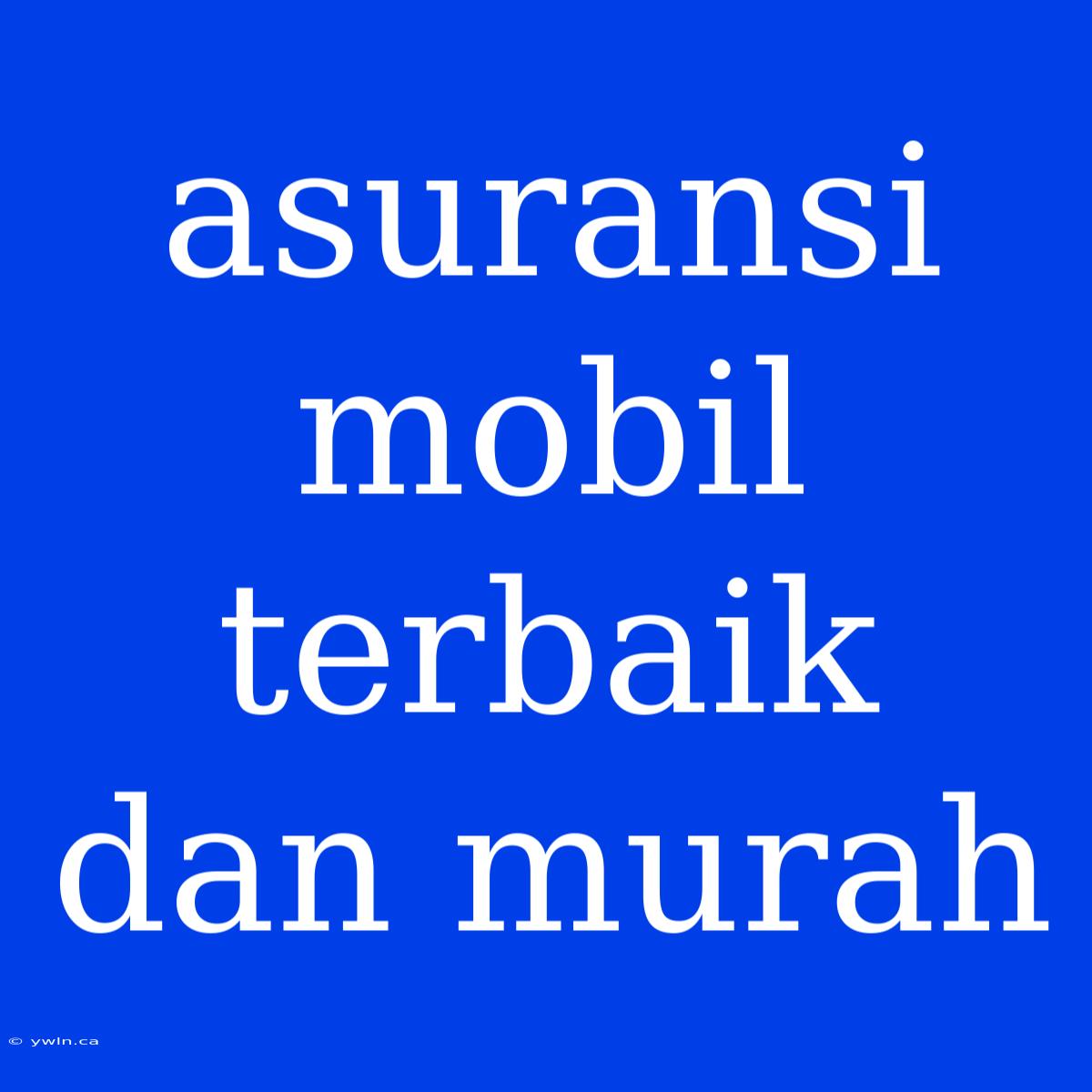 Asuransi Mobil Terbaik Dan Murah