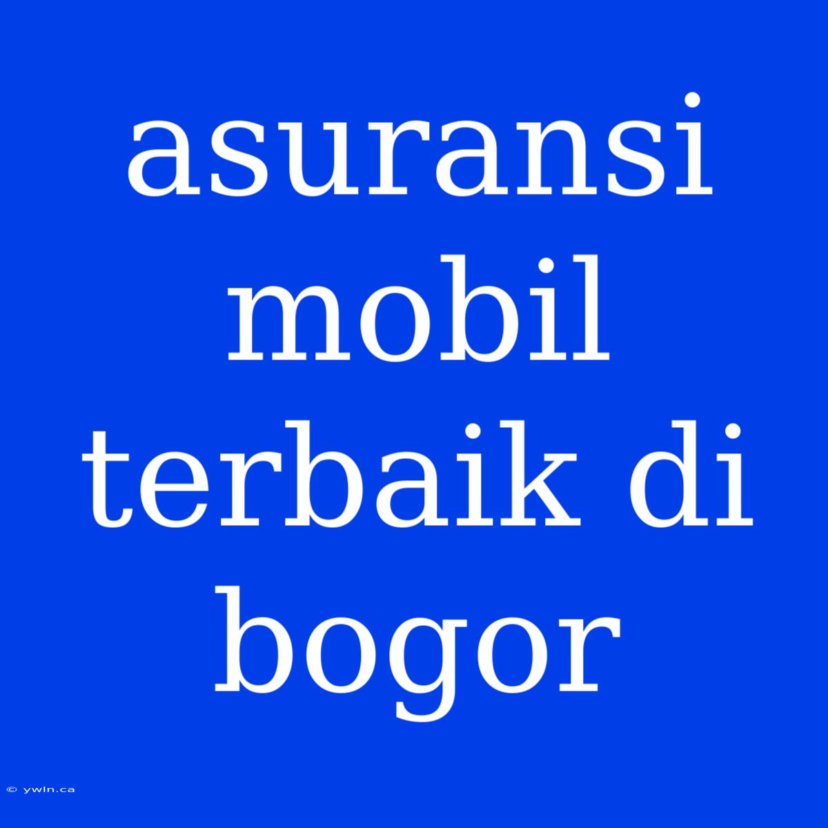 Asuransi Mobil Terbaik Di Bogor