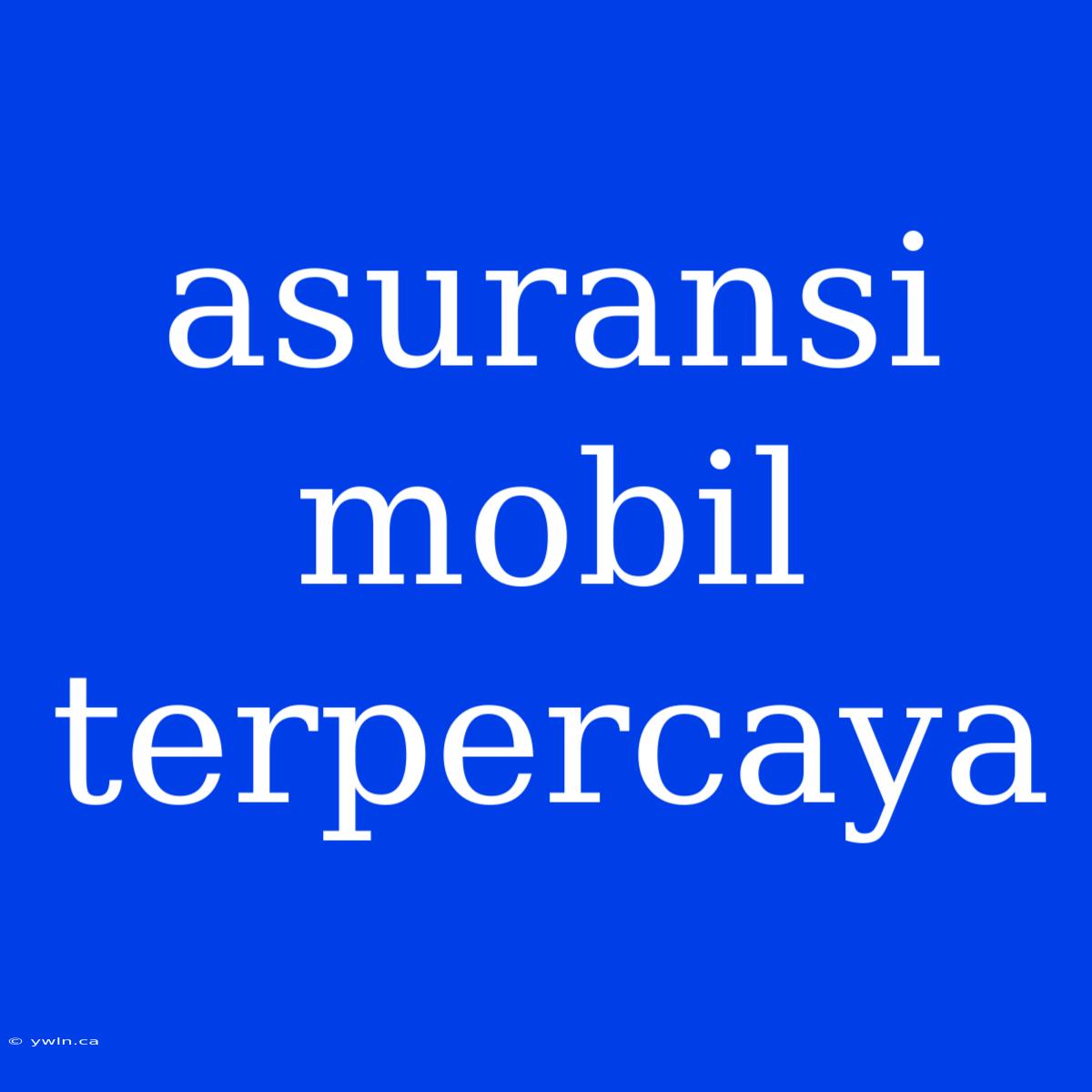 Asuransi Mobil Terpercaya