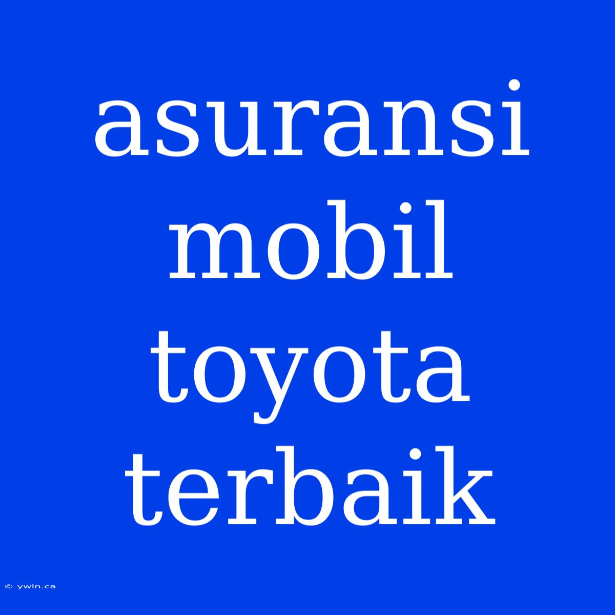 Asuransi Mobil Toyota Terbaik