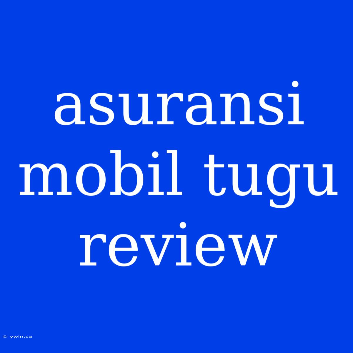 Asuransi Mobil Tugu Review