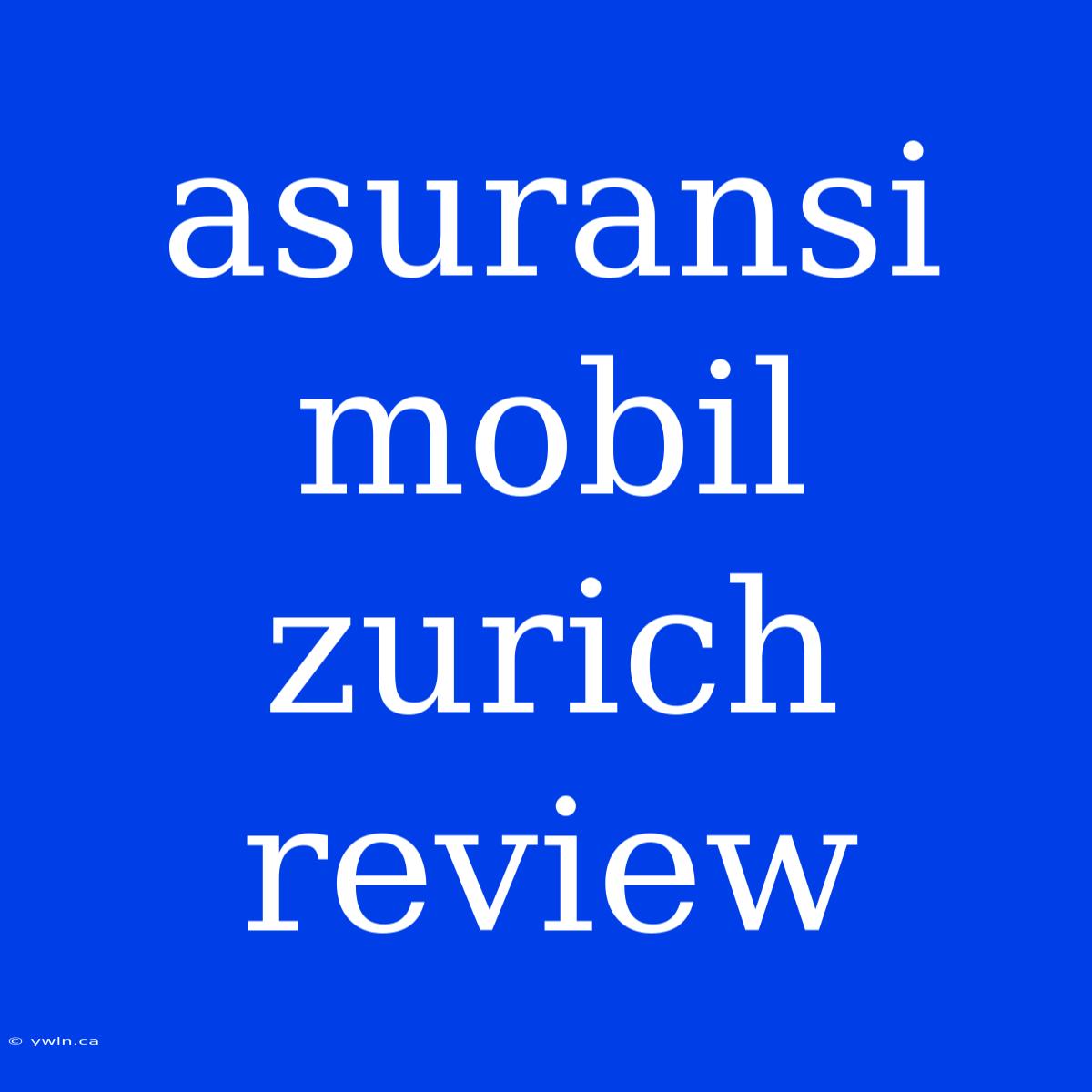 Asuransi Mobil Zurich Review