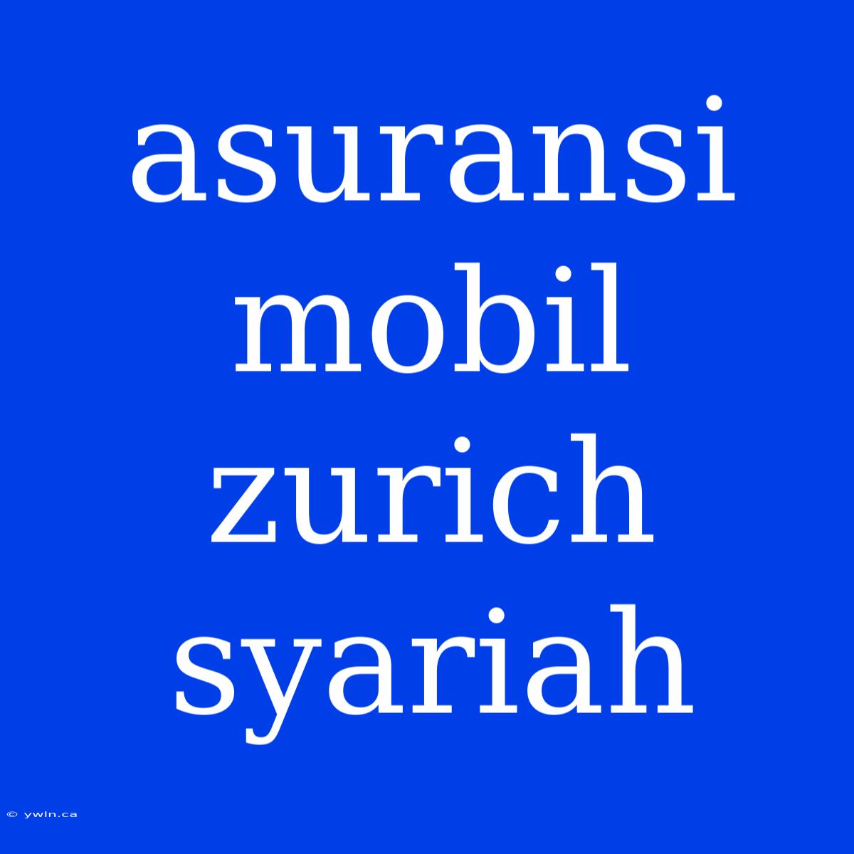 Asuransi Mobil Zurich Syariah