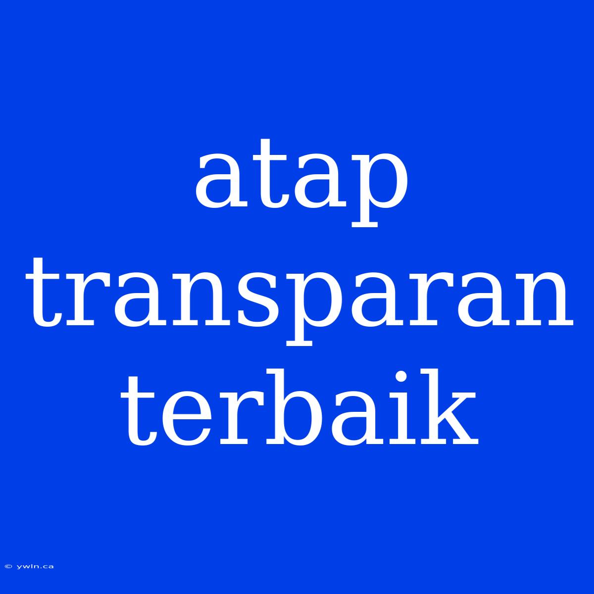 Atap Transparan Terbaik