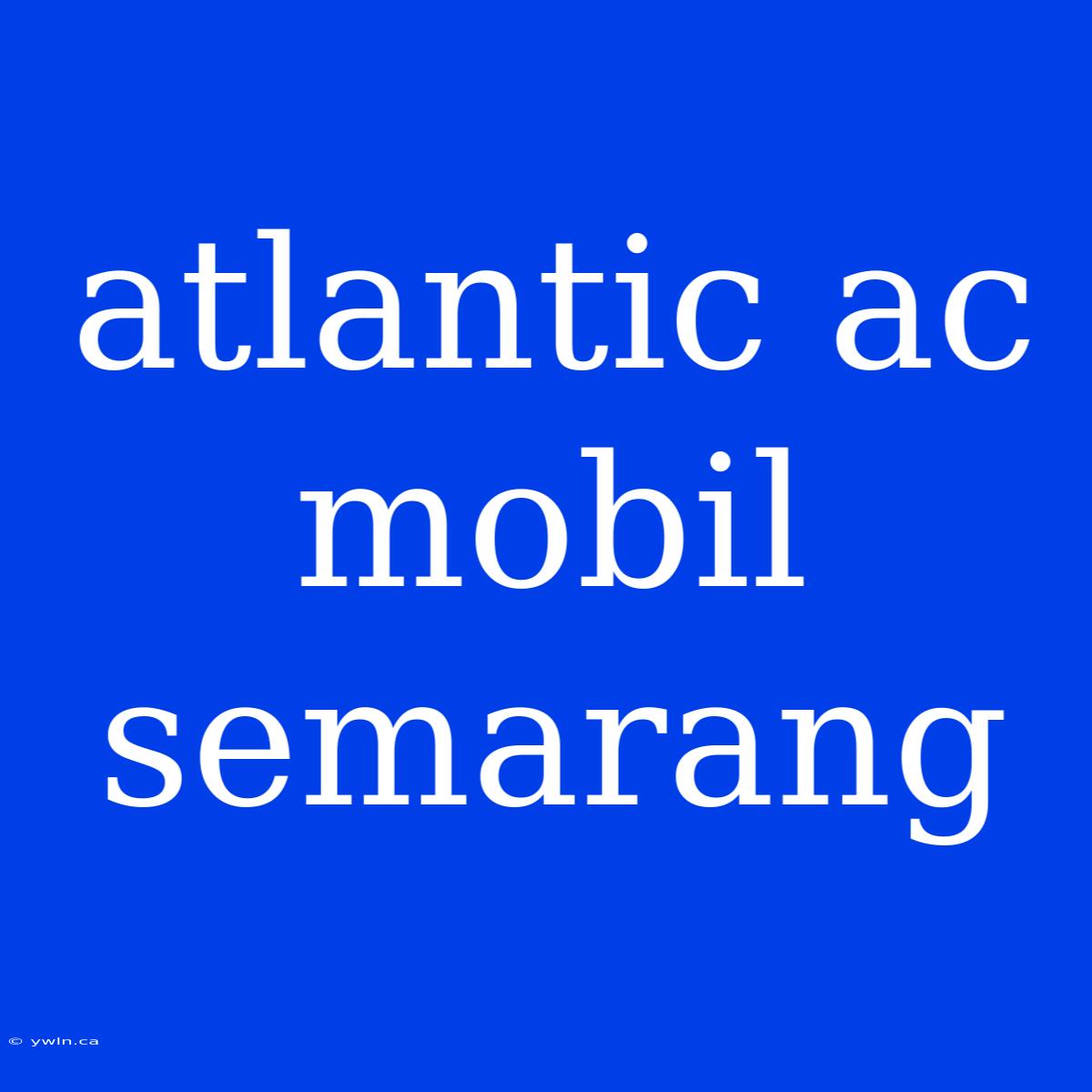 Atlantic Ac Mobil Semarang