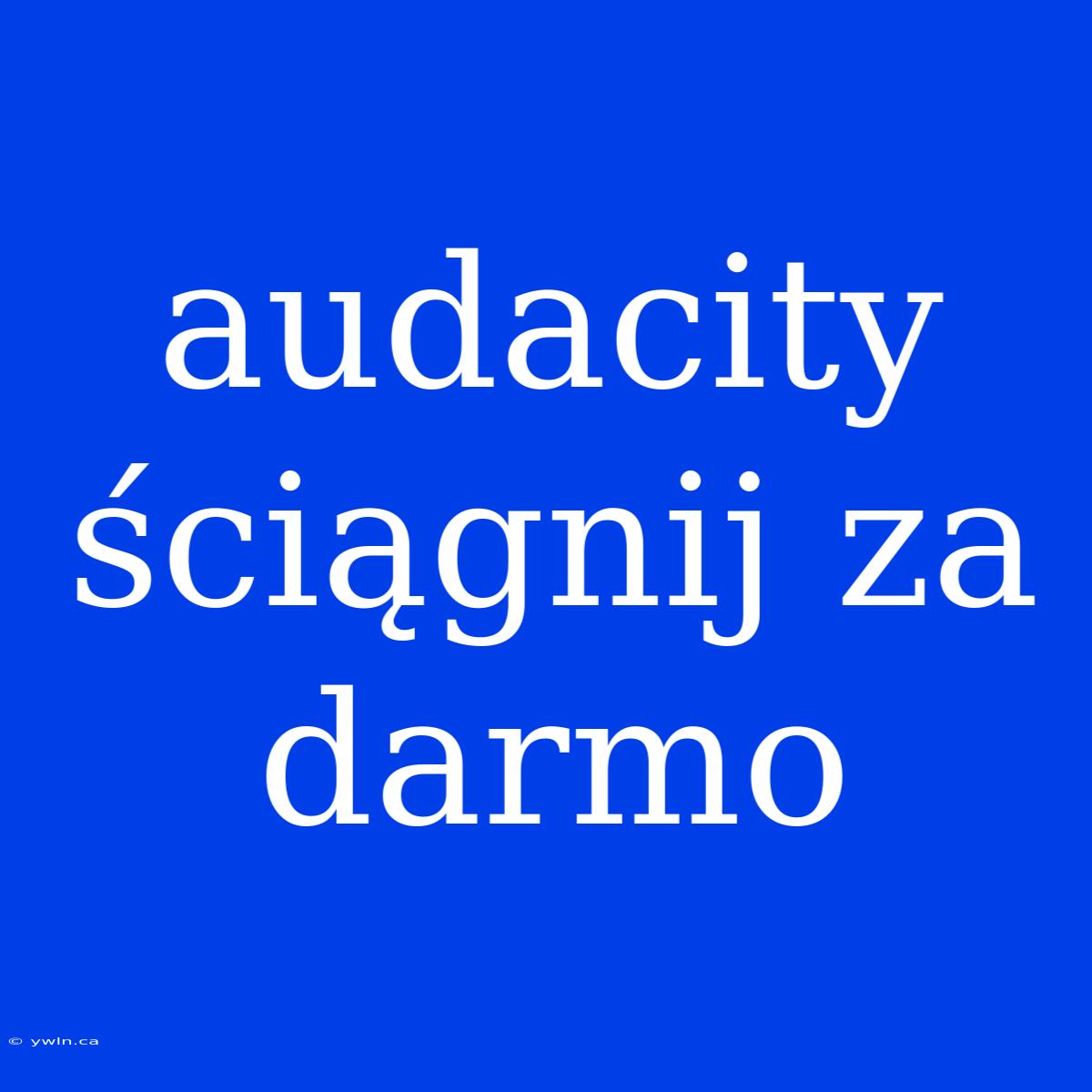 Audacity Ściągnij Za Darmo